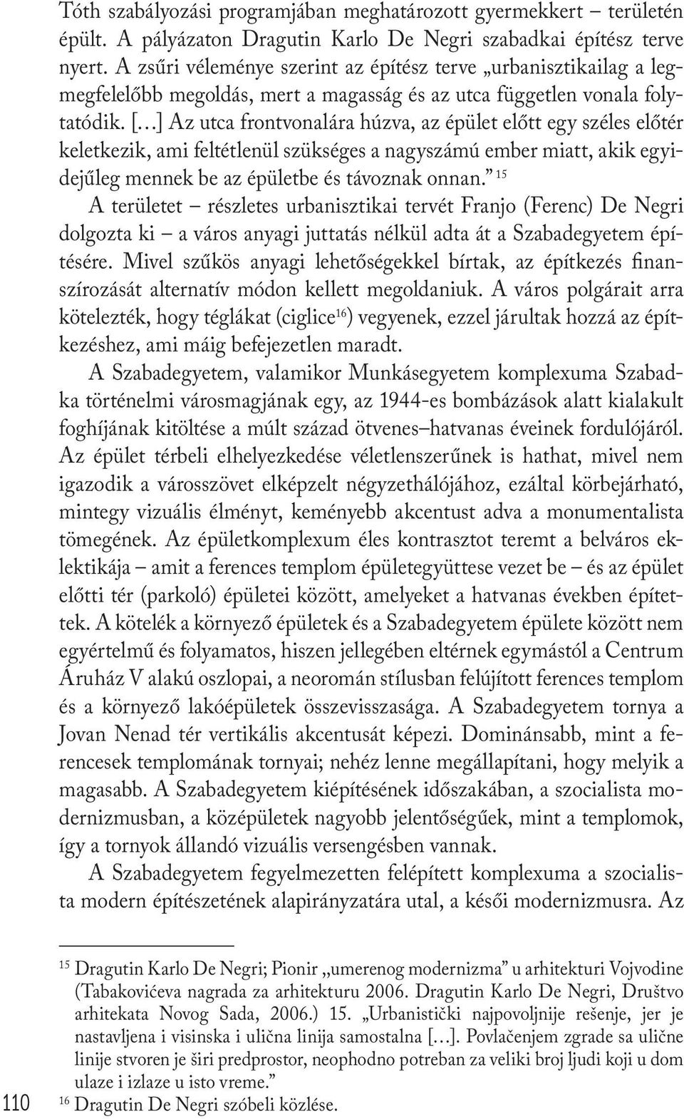 [ ] Az utca frontvonalára húzva, az épület előtt egy széles előtér keletkezik, ami feltétlenül szükséges a nagyszámú ember miatt, akik egyidejűleg mennek be az épületbe és távoznak onnan.