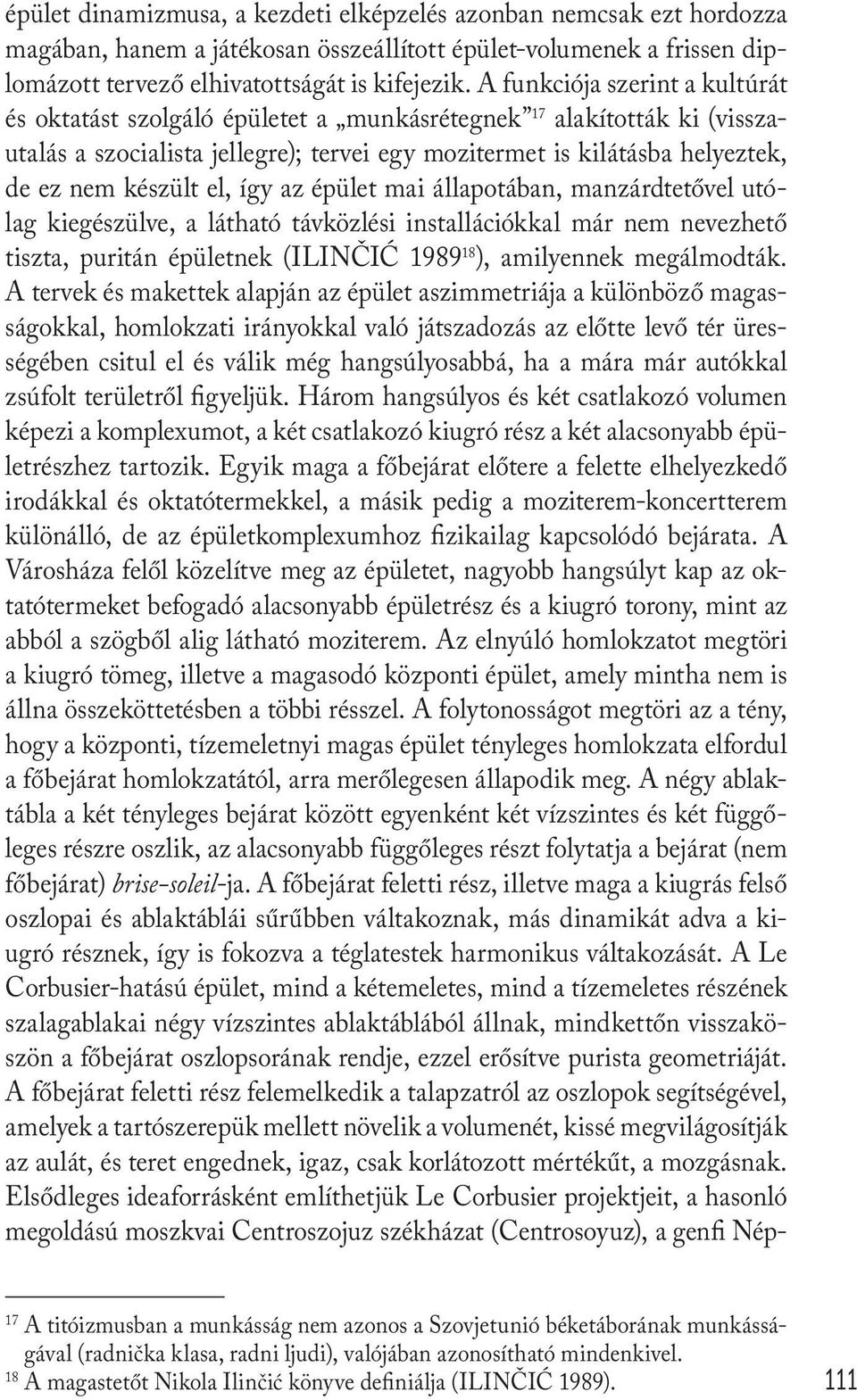 el, így az épület mai állapotában, manzárdtetővel utólag kiegészülve, a látható távközlési installációkkal már nem nevezhető tiszta, puritán épületnek (ILINČIĆ 1989 18 ), amilyennek megálmodták.