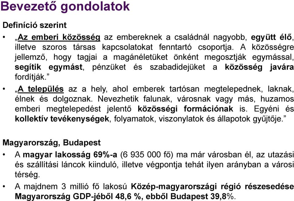 A település az a hely, ahol emberek tartósan megtelepednek, laknak, élnek és dolgoznak. Nevezhetik falunak, városnak vagy más, huzamos emberi megtelepedést jelentő közösségi formációnak is.