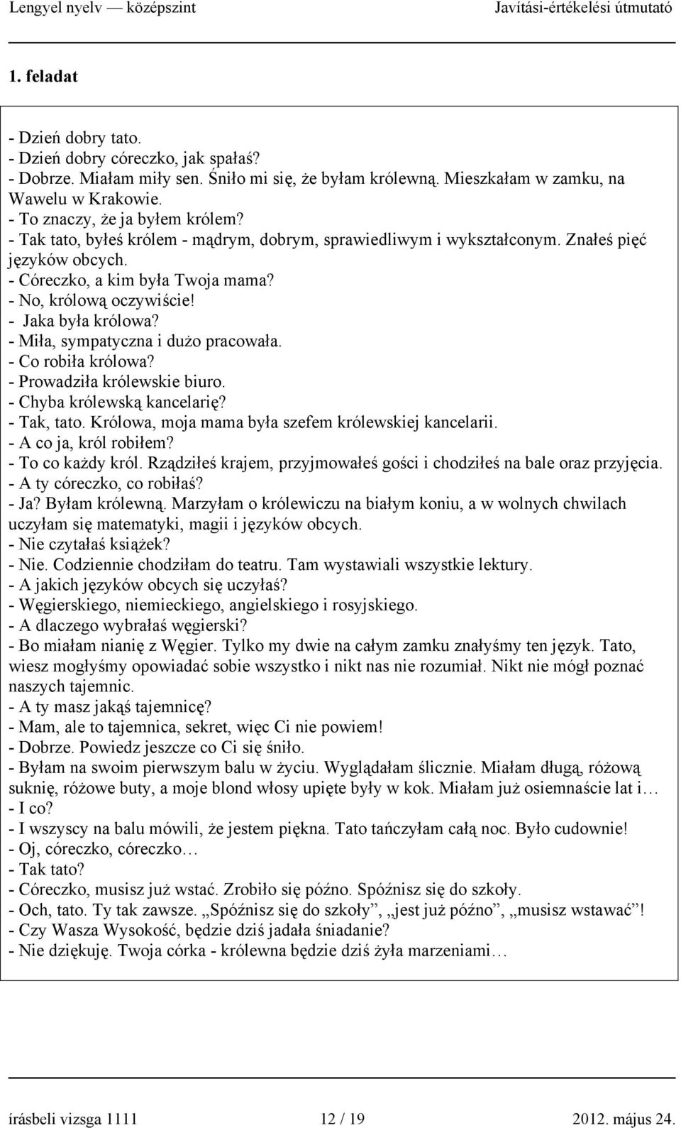 - Jaka była królowa? - Miła, sympatyczna i dużo pracowała. - Co robiła królowa? - Prowadziła królewskie biuro. - Chyba królewską kancelarię? - Tak, tato.