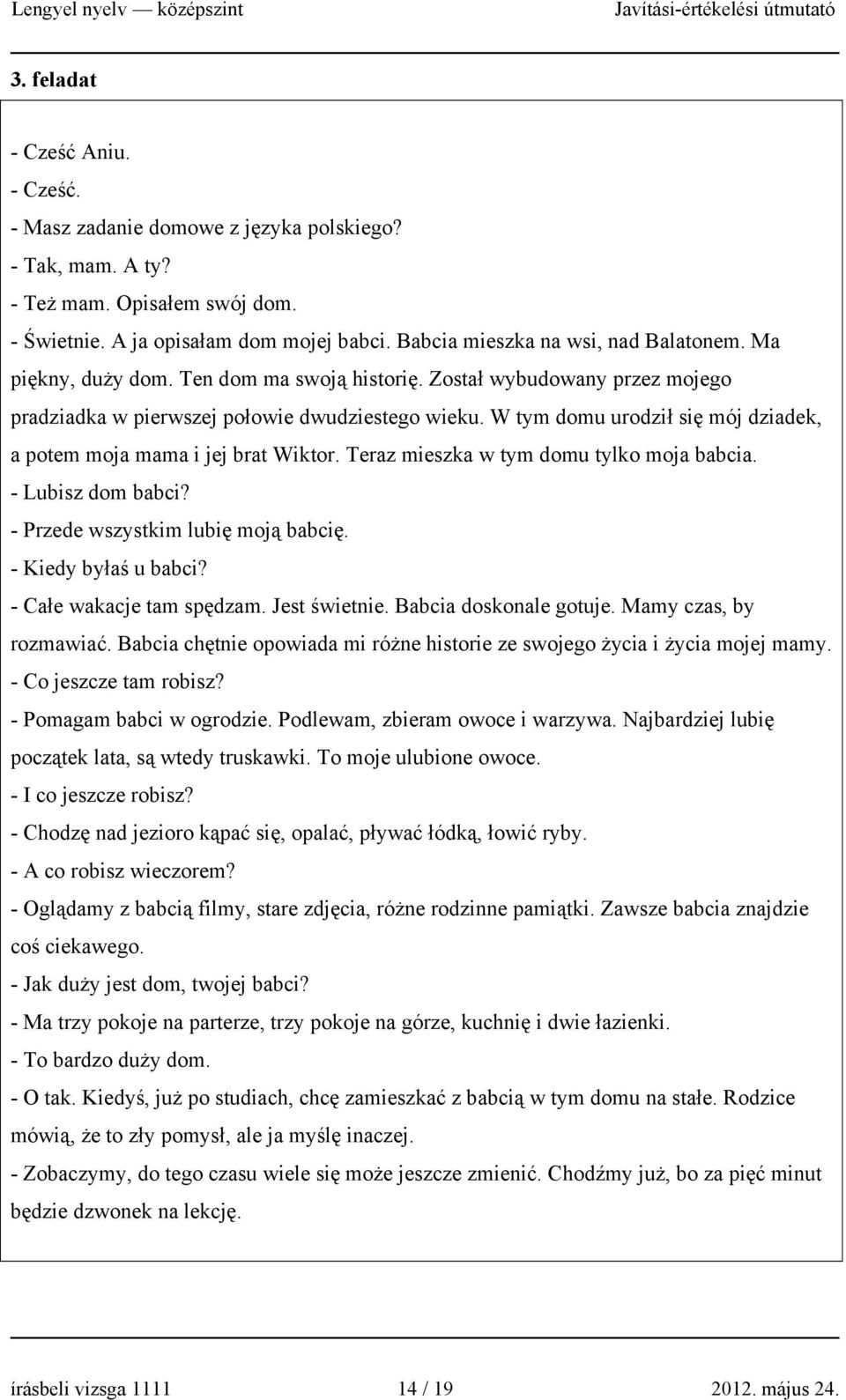 W tym domu urodził się mój dziadek, a potem moja mama i jej brat Wiktor. Teraz mieszka w tym domu tylko moja babcia. - Lubisz dom babci? - Przede wszystkim lubię moją babcię. - Kiedy byłaś u babci?