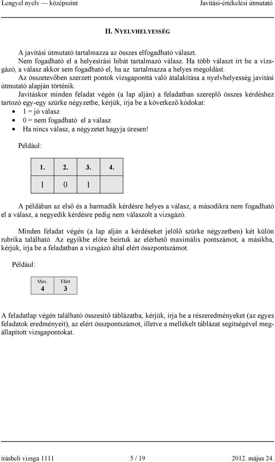 Az összetevőben szerzett pontok vizsgaponttá való átalakítása a nyelvhelyesség javítási útmutató alapján történik.