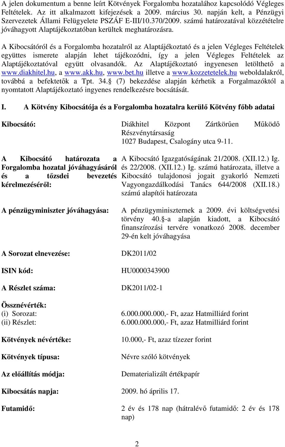 A Kibocsátóról és a Forgalomba hozatalról az Alaptájékoztató és a jelen Végleges Feltételek együttes ismerete alapján lehet tájékozódni, így a jelen Végleges Feltételek az Alaptájékoztatóval együtt