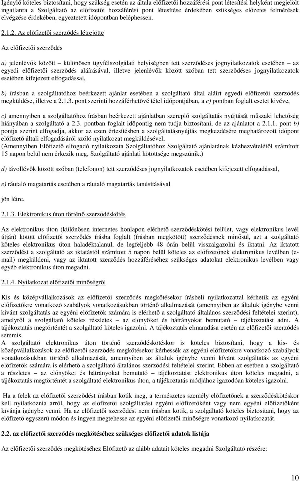 .2. Az előfizetői szerződés létrejötte Az előfizetői szerződés a) jelenlévők között különösen ügyfélszolgálati helyiségben tett szerződéses jognyilatkozatok esetében az egyedi előfizetői szerződés