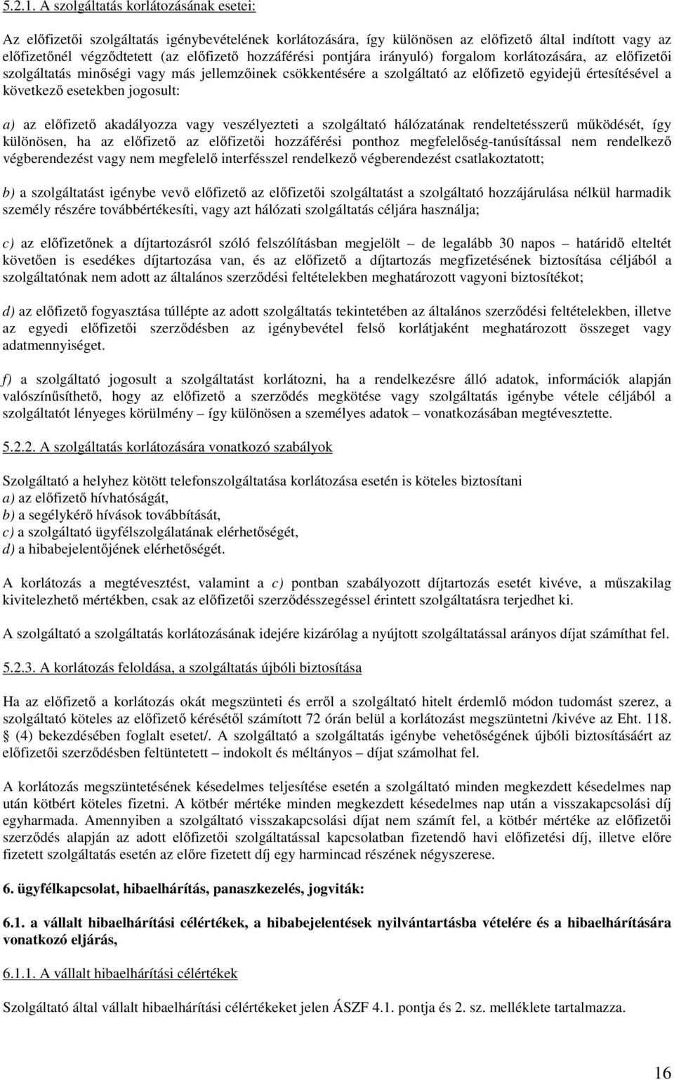 jogosult: a) az előfizető akadályozza vagy veszélyezteti a szolgáltató hálózatának rendeltetésszerű működését, így különösen, ha az előfizető az előfizetői hozzáférési ponthoz