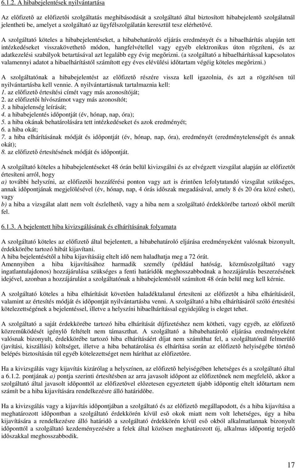 A szolgáltató köteles a hibabejelentéseket, a hibabehatároló eljárás eredményét és a hibaelhárítás alapján tett intézkedéseket visszakövethető módon, hangfelvétellel vagy egyéb elektronikus úton