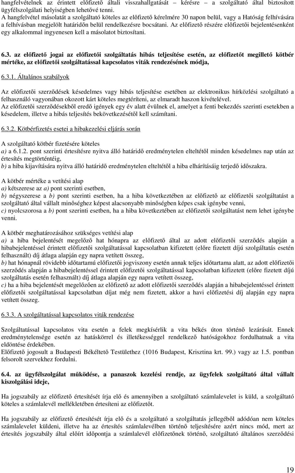 Az előfizető részére előfizetői bejelentésenként egy alkalommal ingyenesen kell a másolatot biztosítani. 6.3.