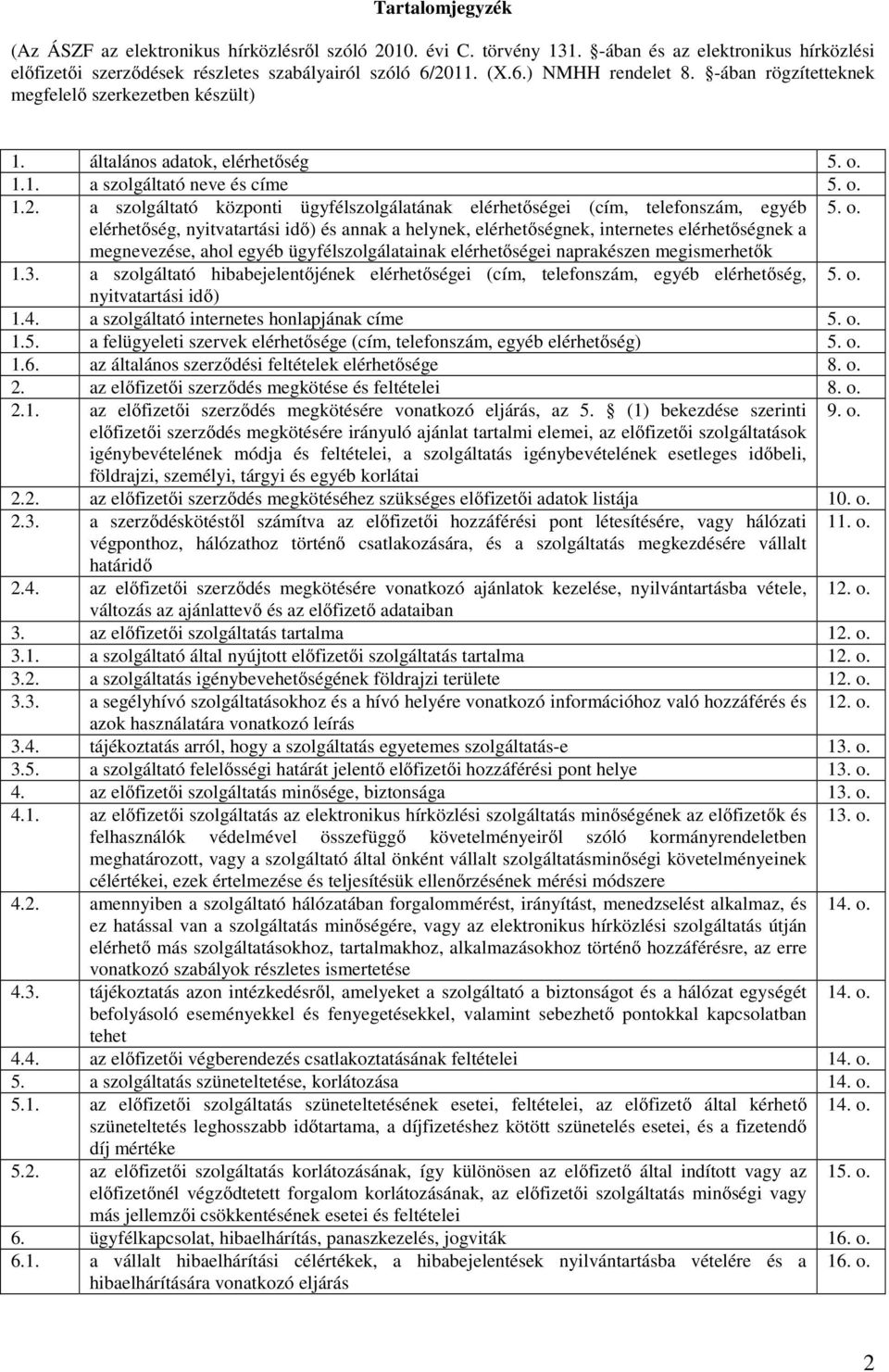 a szolgáltató központi ügyfélszolgálatának elérhetőségei (cím, telefonszám, egyéb 5. o.