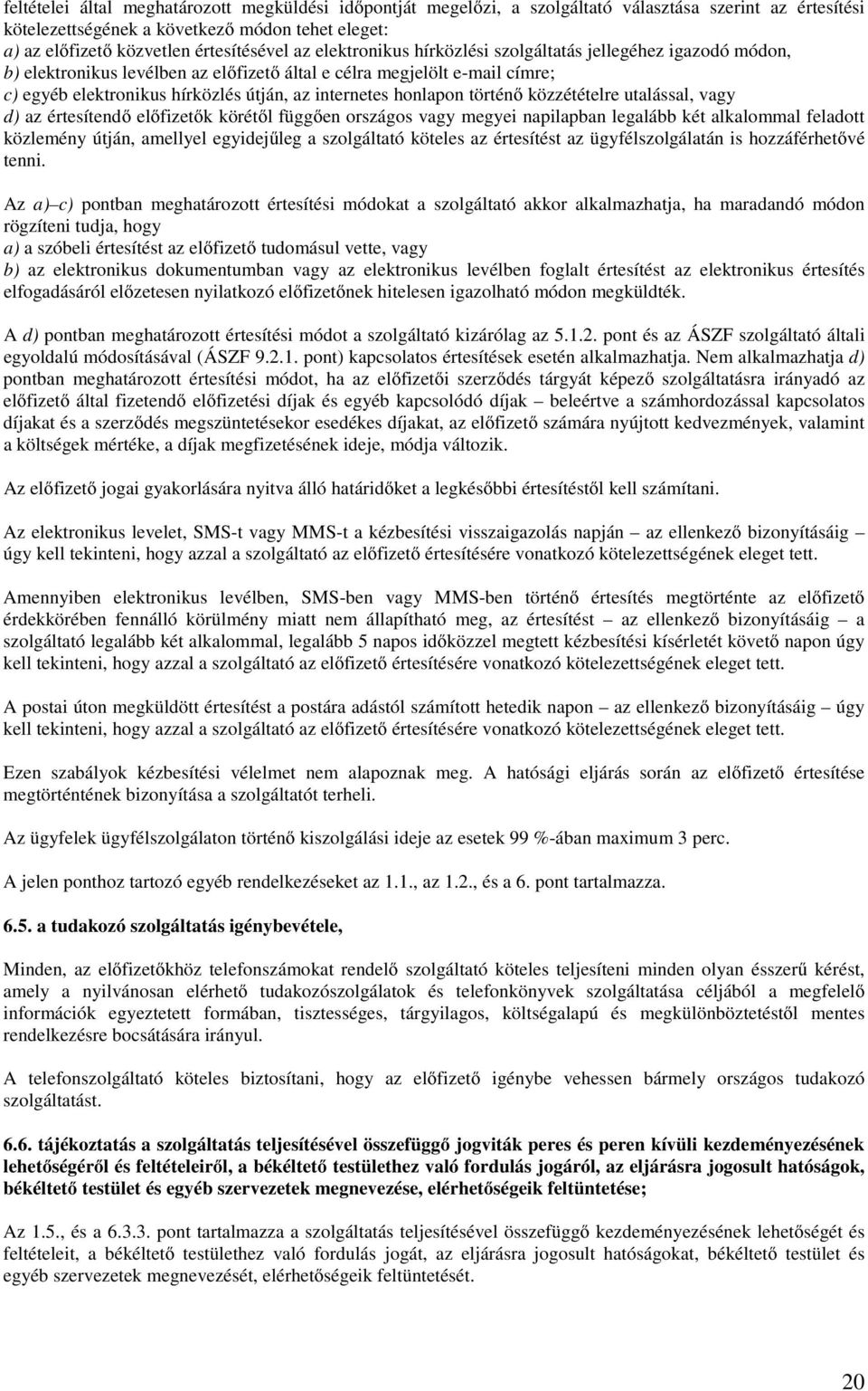 honlapon történő közzétételre utalással, vagy d) az értesítendő előfizetők körétől függően országos vagy megyei napilapban legalább két alkalommal feladott közlemény útján, amellyel egyidejűleg a