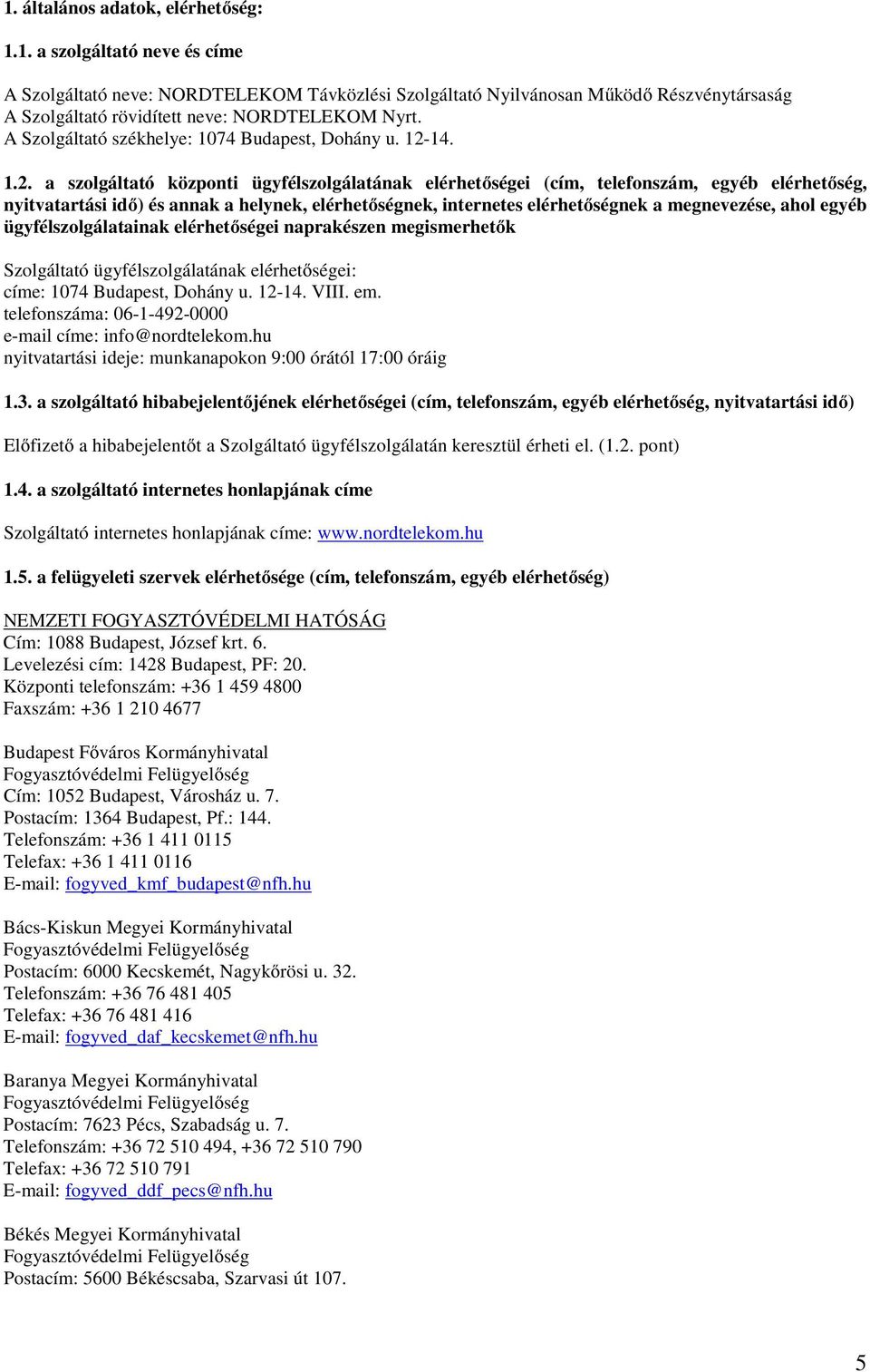 4..2. a szolgáltató központi ügyfélszolgálatának elérhetőségei (cím, telefonszám, egyéb elérhetőség, nyitvatartási idő) és annak a helynek, elérhetőségnek, internetes elérhetőségnek a megnevezése,