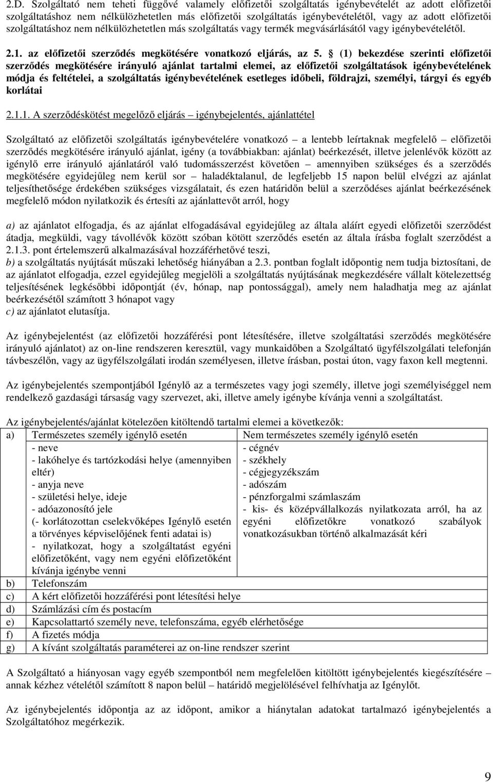 () bekezdése szerinti előfizetői szerződés megkötésére irányuló ajánlat tartalmi elemei, az előfizetői szolgáltatások igénybevételének módja és feltételei, a szolgáltatás igénybevételének esetleges