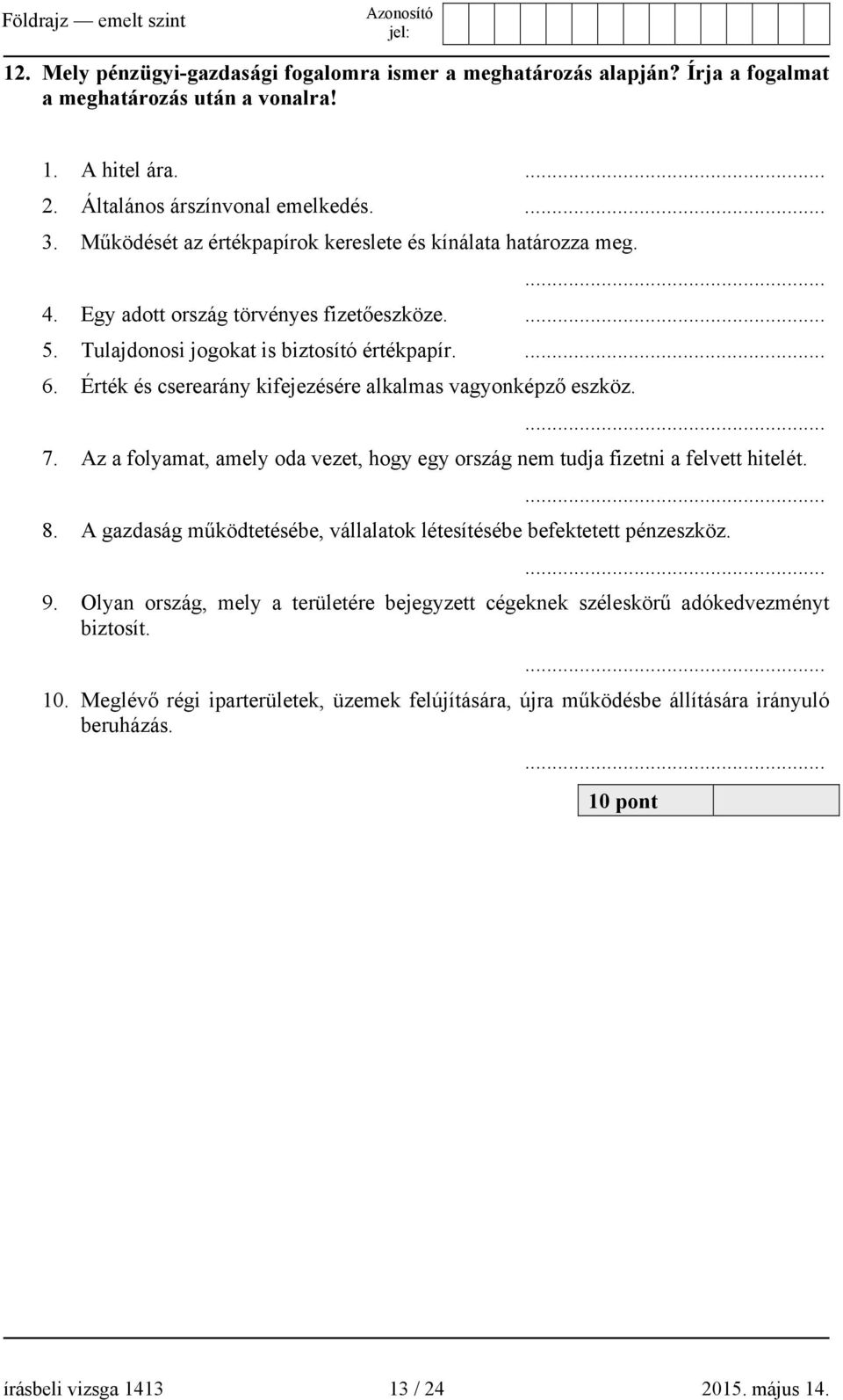 Érték és cserearány kifejezésére alkalmas vagyonképző eszköz.... 7. Az a folyamat, amely oda vezet, hogy egy ország nem tudja fizetni a felvett hitelét.... 8.