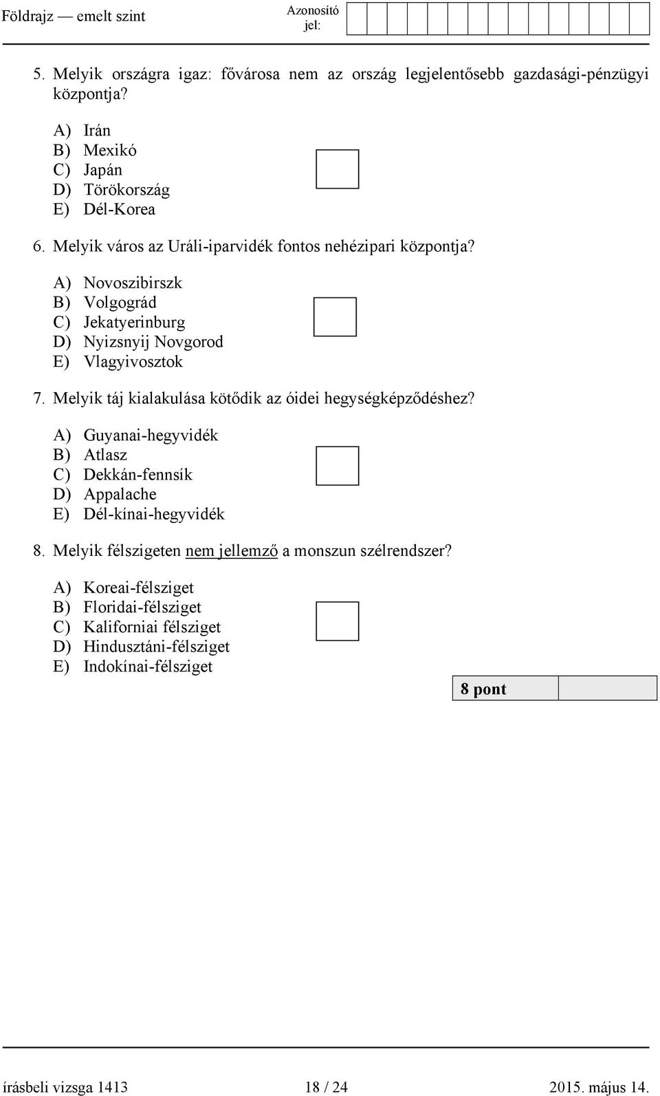 Melyik táj kialakulása kötődik az óidei hegységképződéshez? A) Guyanai-hegyvidék B) Atlasz C) Dekkán-fennsík D) Appalache E) Dél-kínai-hegyvidék 8.