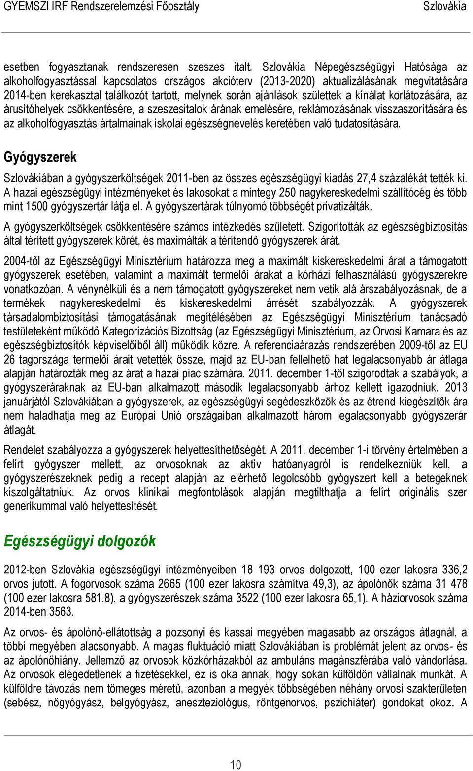 kínálat korlátozására, az árusítóhelyek csökkentésére, a szeszesitalok árának emelésére, reklámozásának visszaszorítására és az alkoholfogyasztás ártalmainak iskolai egészségnevelés keretében való