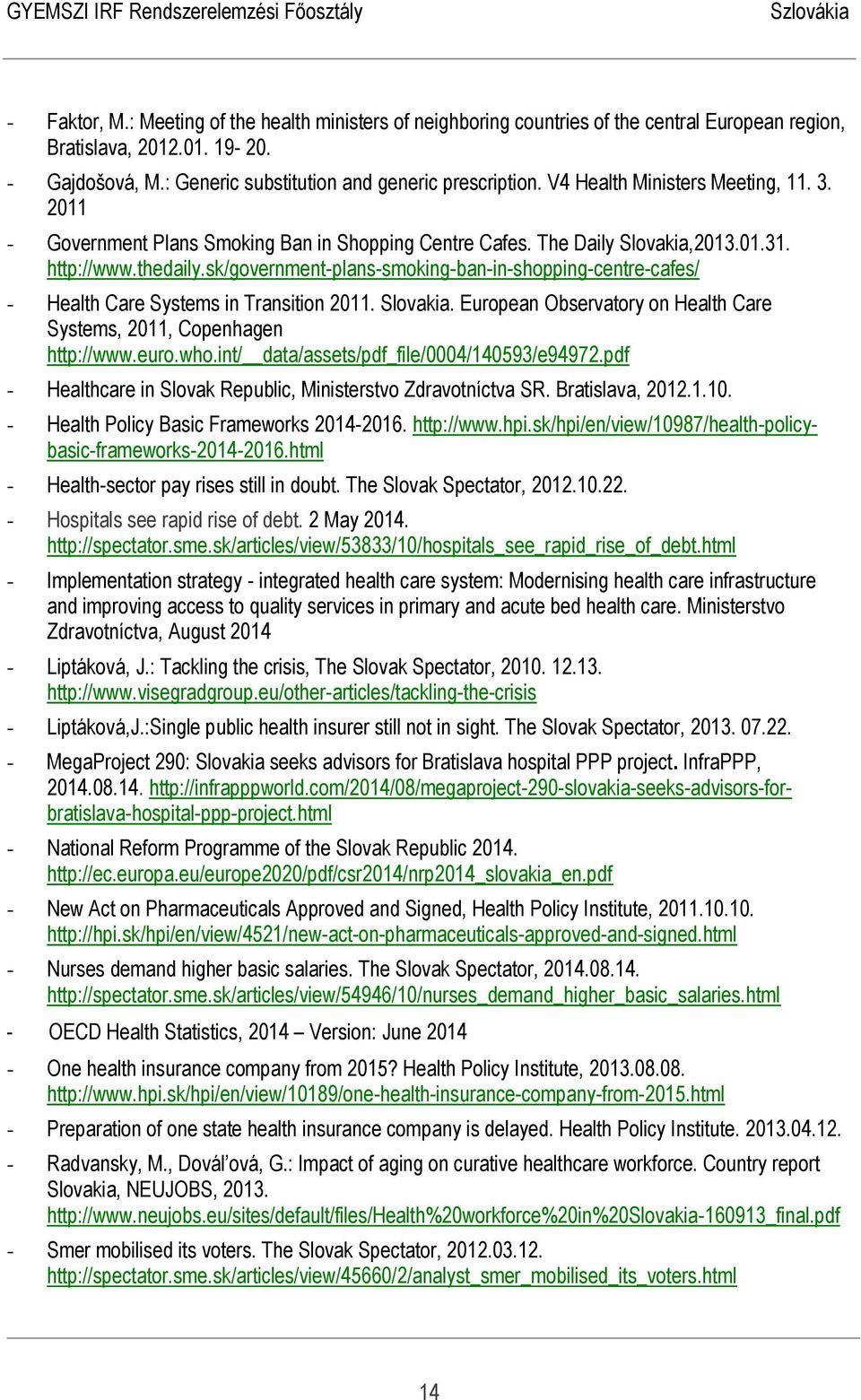 sk/government-plans-smoking-ban-in-shopping-centre-cafes/ - Health Care Systems in Transition 2011. Slovakia. European Observatory on Health Care Systems, 2011, Copenhagen http://www.euro.who.