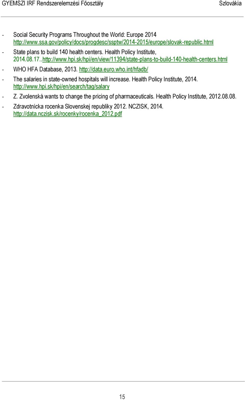 html - WHO HFA Database, 2013. http://data.euro.who.int/hfadb/ - The salaries in state-owned hospitals will increase. Health Policy Institute, 2014. http://www.hpi.