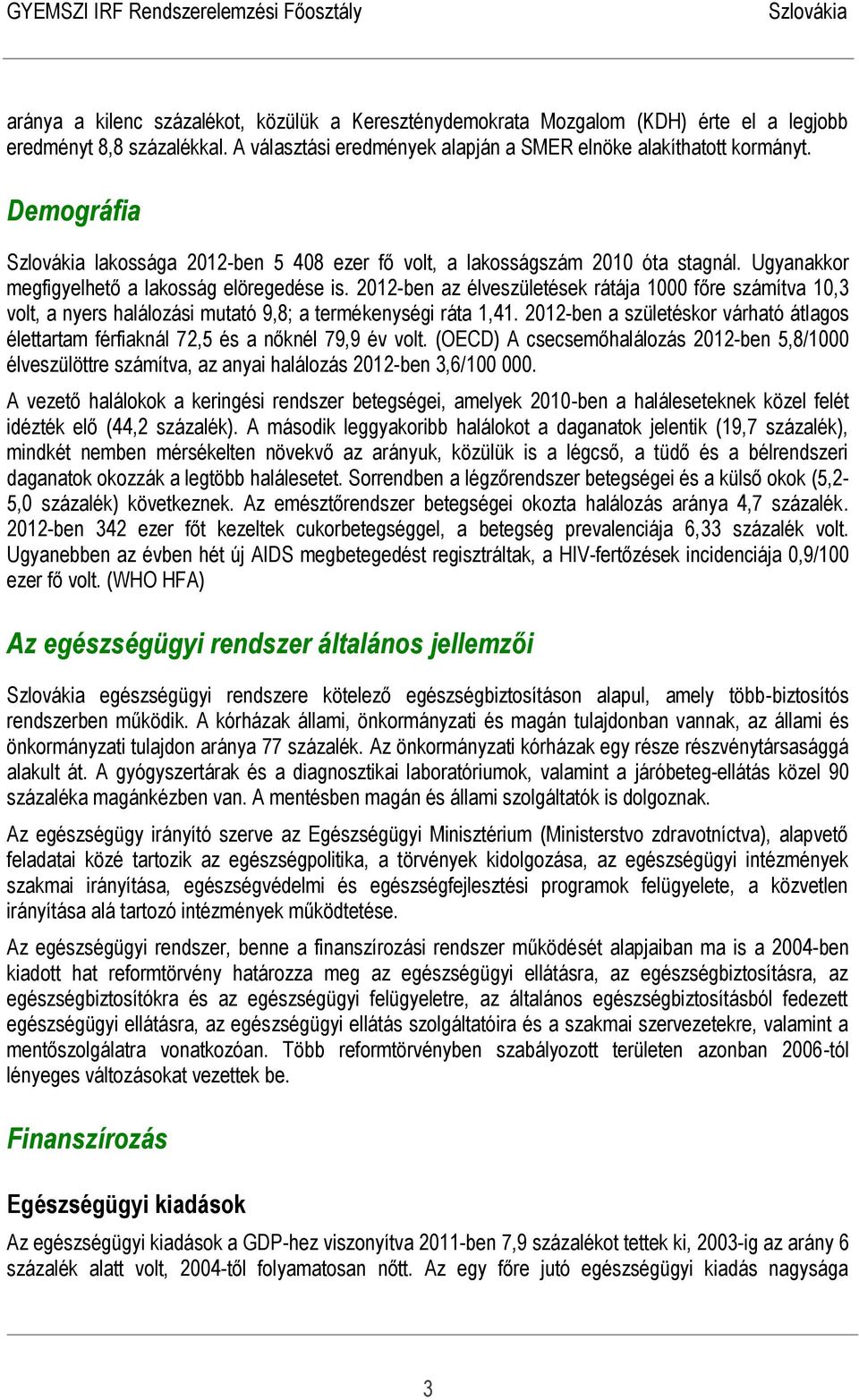 2012-ben az élveszületések rátája 1000 főre számítva 10,3 volt, a nyers halálozási mutató 9,8; a termékenységi ráta 1,41.