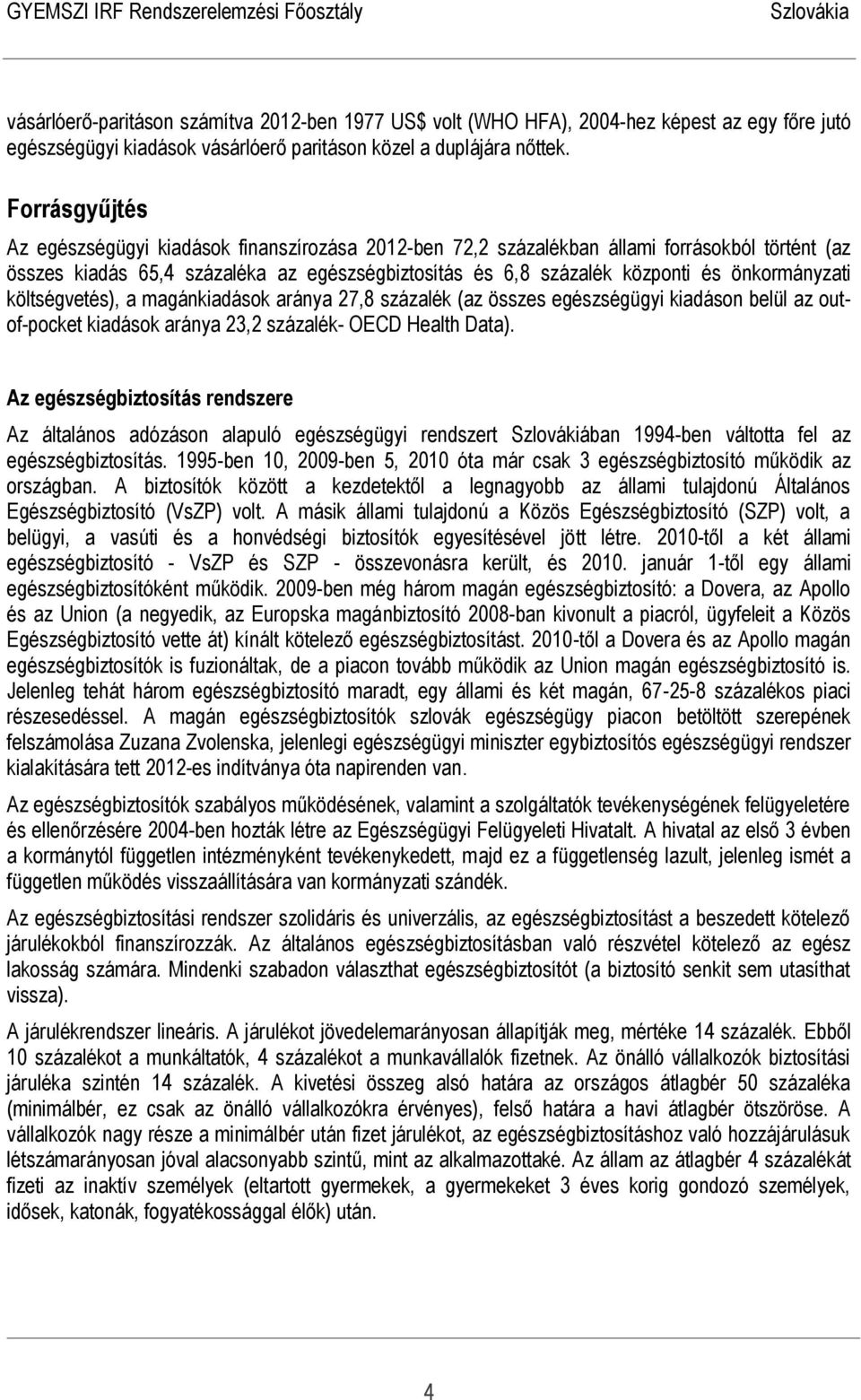önkormányzati költségvetés), a magánkiadások aránya 27,8 százalék (az összes egészségügyi kiadáson belül az outof-pocket kiadások aránya 23,2 százalék- OECD Health Data).
