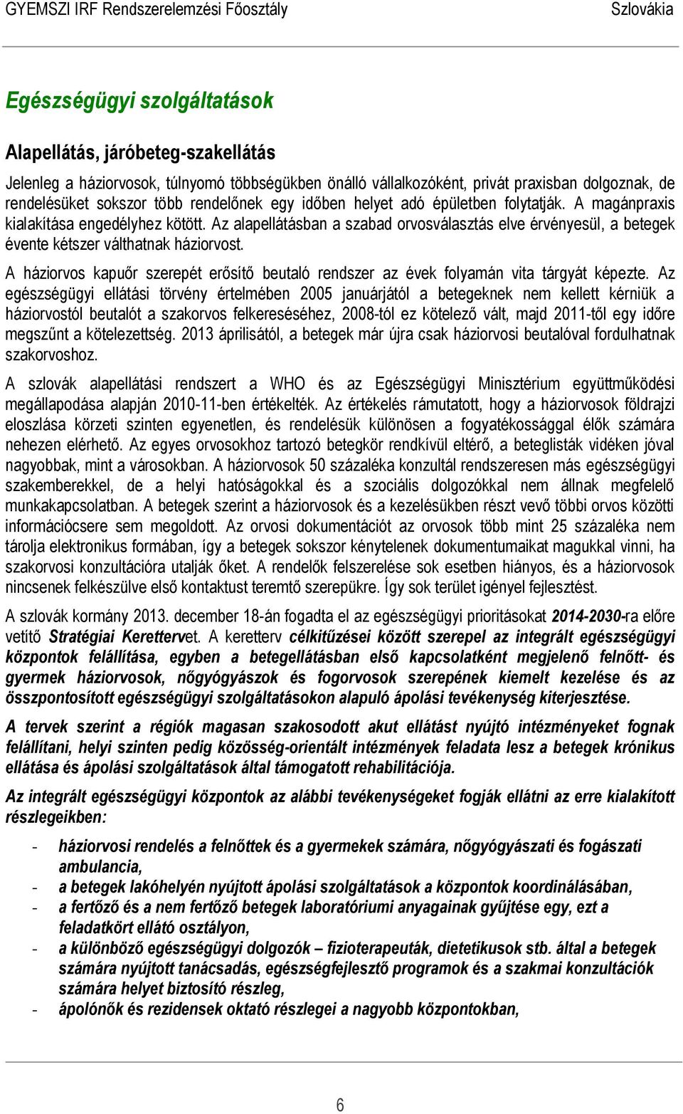 A háziorvos kapuőr szerepét erősítő beutaló rendszer az évek folyamán vita tárgyát képezte.