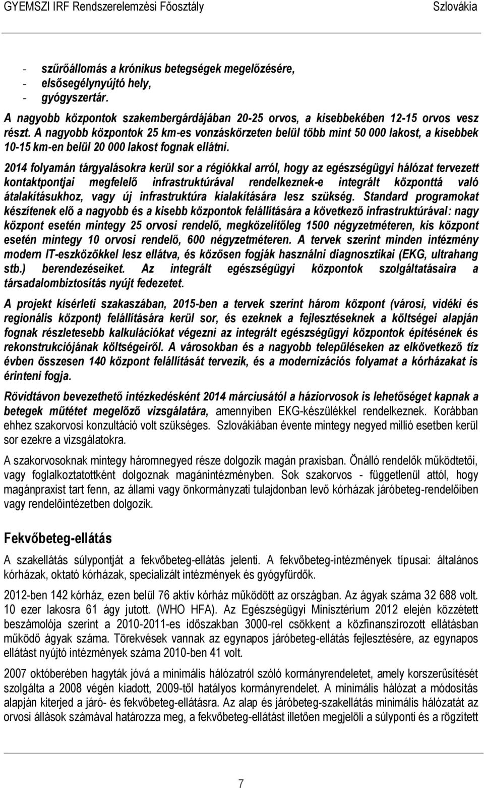 2014 folyamán tárgyalásokra kerül sor a régiókkal arról, hogy az egészségügyi hálózat tervezett kontaktpontjai megfelelő infrastruktúrával rendelkeznek-e integrált központtá való átalakításukhoz,