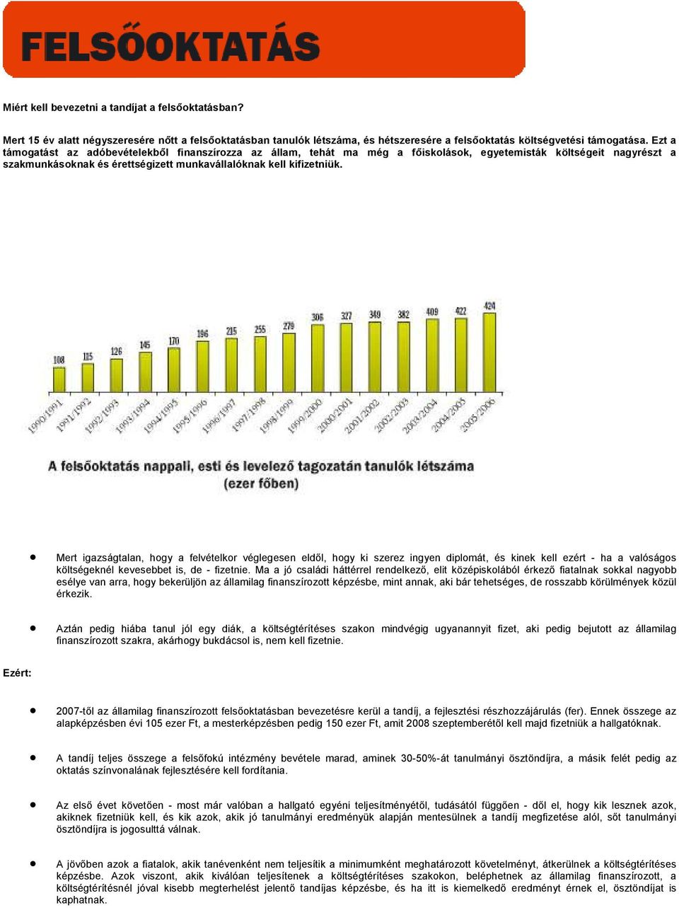 Mert igazságtalan, hgy a felvételkr véglegesen eldől, hgy ki szerez ingyen diplmát, és kinek kell ezért - ha a valóságs költségeknél kevesebbet is, de - fizetnie.