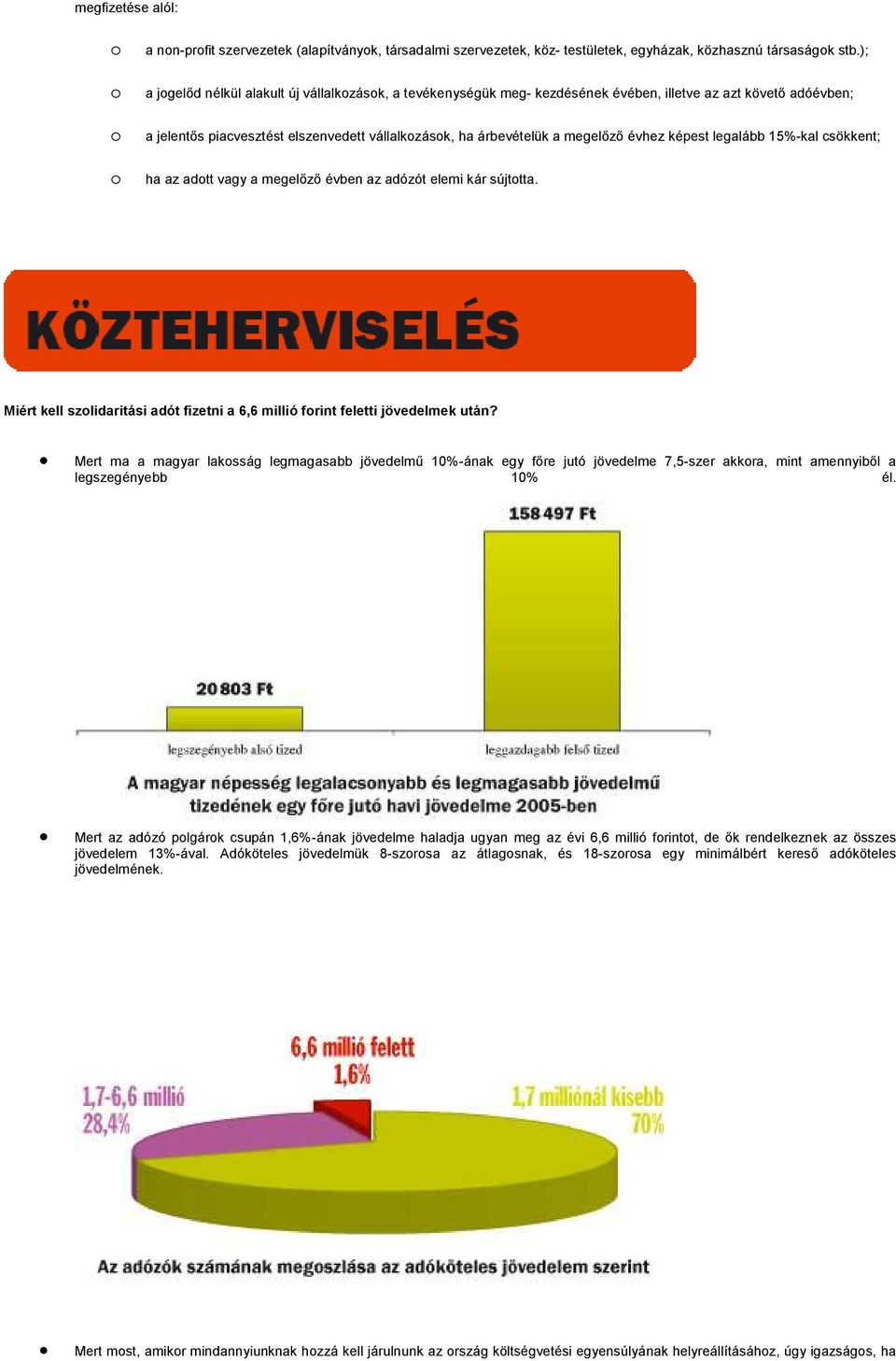 képest legalább 15%-kal csökkent; ha az adtt vagy a megelőző évben az adózót elemi kár sújttta. Miért kell szlidaritási adót fizetni a 6,6 millió frint feletti jövedelmek után?