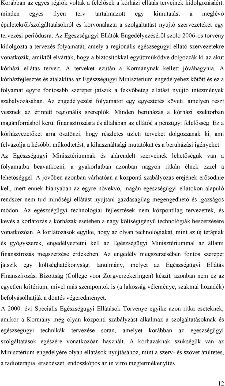 Az Egészségügyi Ellátók Engedélyezéséről szóló 2006-os törvény kidolgozta a tervezés folyamatát, amely a regionális egészségügyi ellátó szervezetekre vonatkozik, amiktől elvárták, hogy a