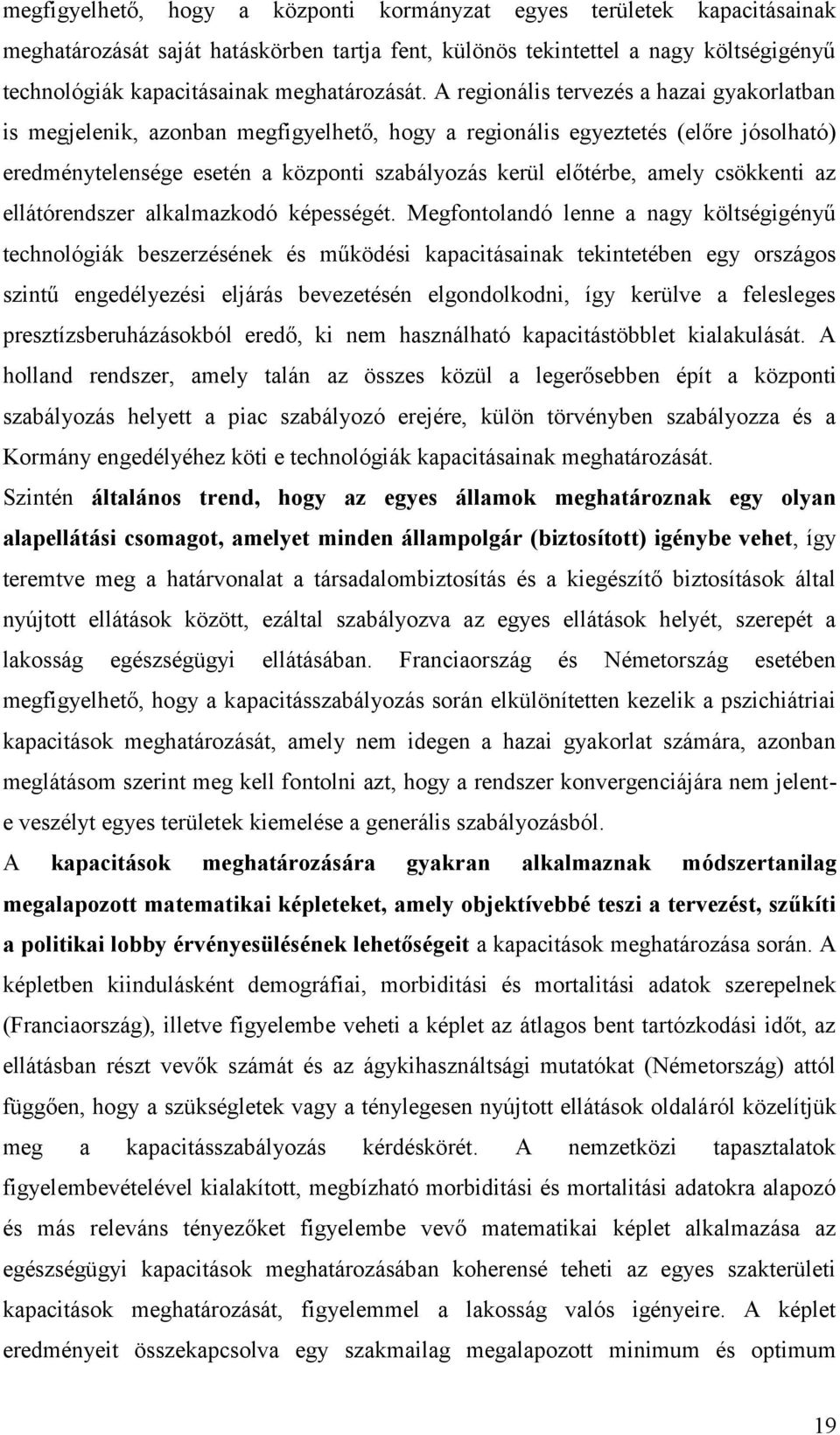 A regionális tervezés a hazai gyakorlatban is megjelenik, azonban megfigyelhető, hogy a regionális egyeztetés (előre jósolható) eredménytelensége esetén a központi szabályozás kerül előtérbe, amely