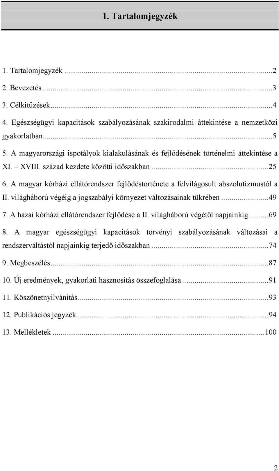 A magyar kórházi ellátórendszer fejlődéstörténete a felvilágosult abszolutizmustól a II. világháború végéig a jogszabályi környezet változásainak tükrében...49 7.