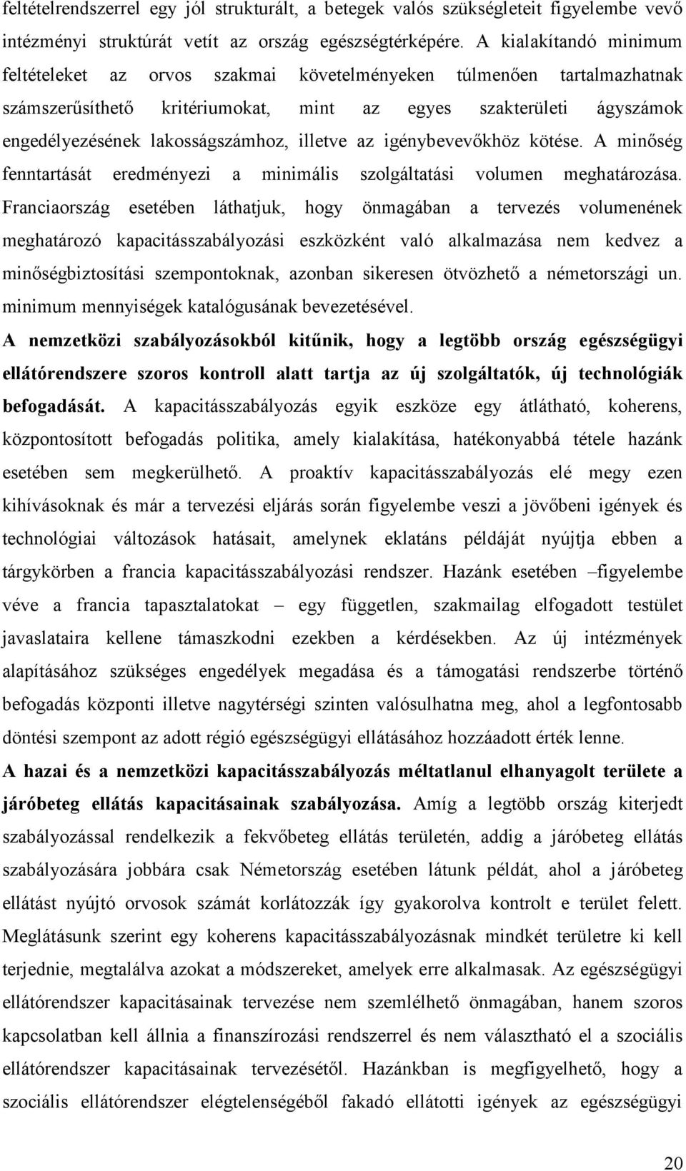 illetve az igénybevevőkhöz kötése. A minőség fenntartását eredményezi a minimális szolgáltatási volumen meghatározása.