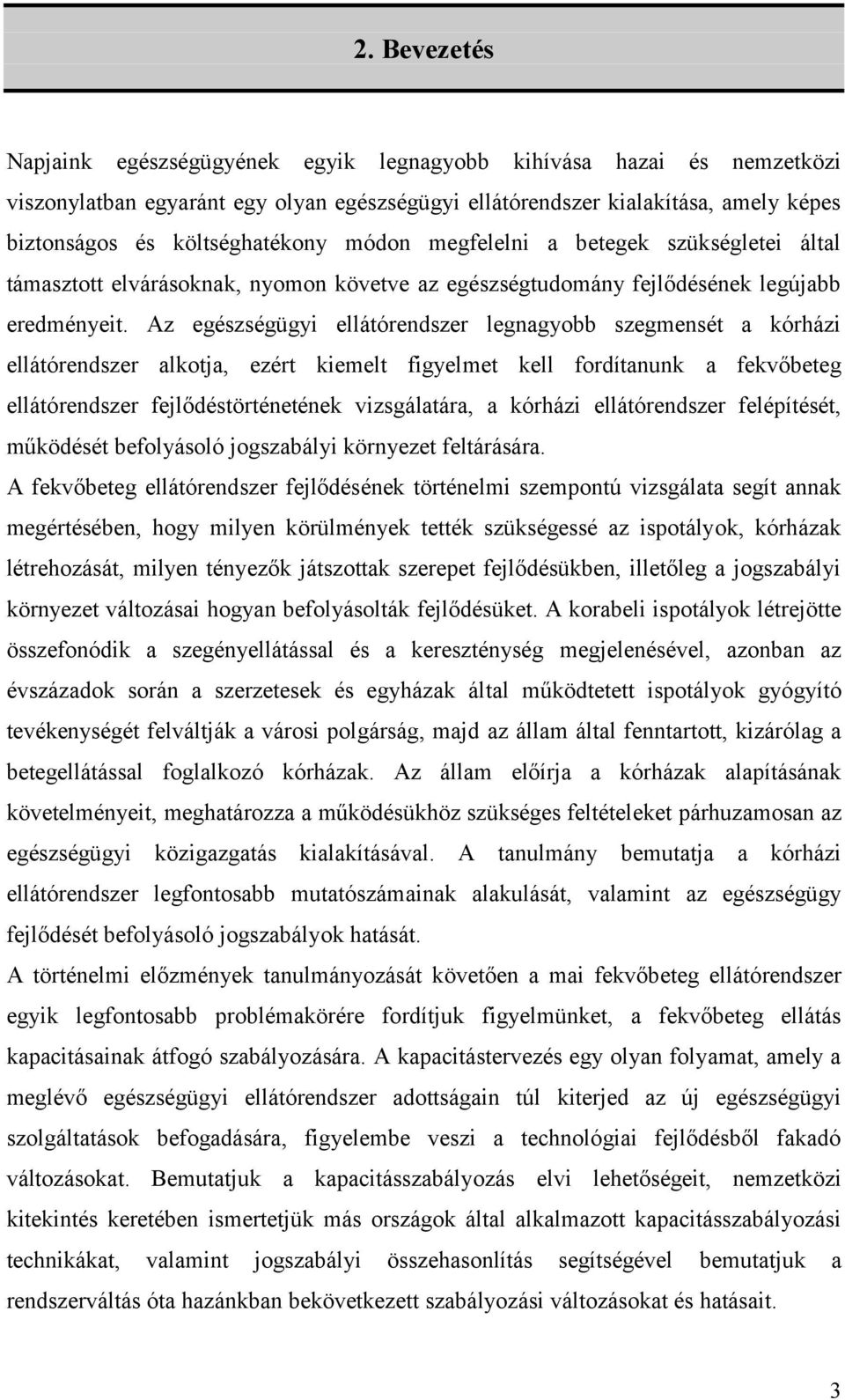 Az egészségügyi ellátórendszer legnagyobb szegmensét a kórházi ellátórendszer alkotja, ezért kiemelt figyelmet kell fordítanunk a fekvőbeteg ellátórendszer fejlődéstörténetének vizsgálatára, a
