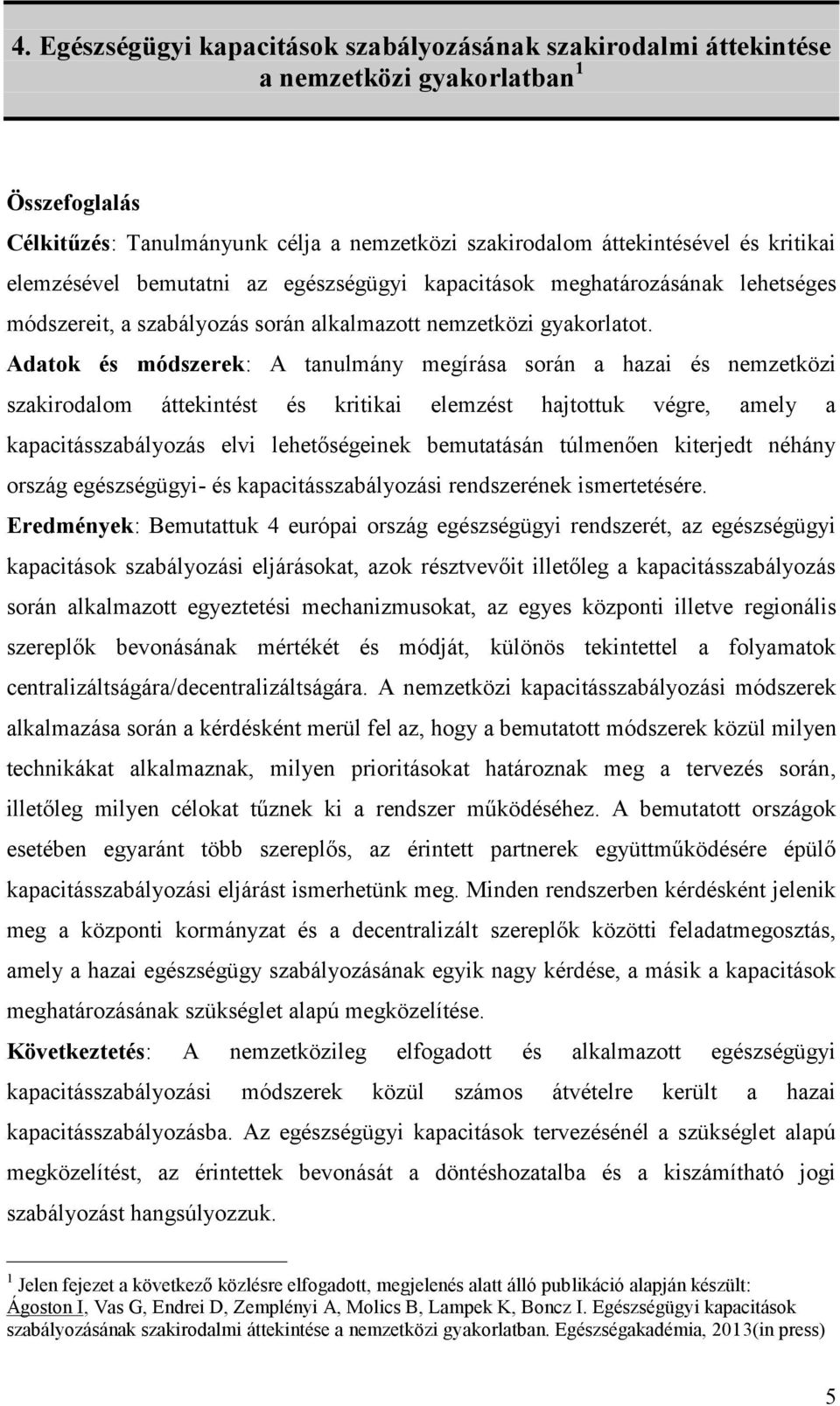 Adatok és módszerek: A tanulmány megírása során a hazai és nemzetközi szakirodalom áttekintést és kritikai elemzést hajtottuk végre, amely a kapacitásszabályozás elvi lehetőségeinek bemutatásán