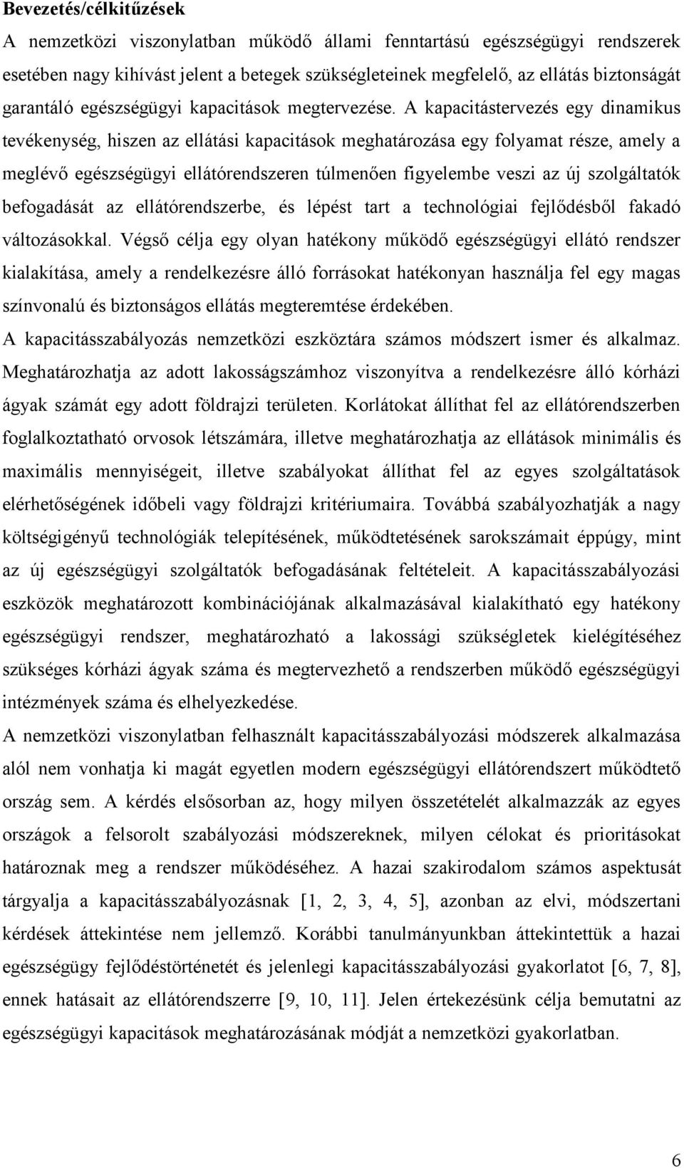 A kapacitástervezés egy dinamikus tevékenység, hiszen az ellátási kapacitások meghatározása egy folyamat része, amely a meglévő egészségügyi ellátórendszeren túlmenően figyelembe veszi az új