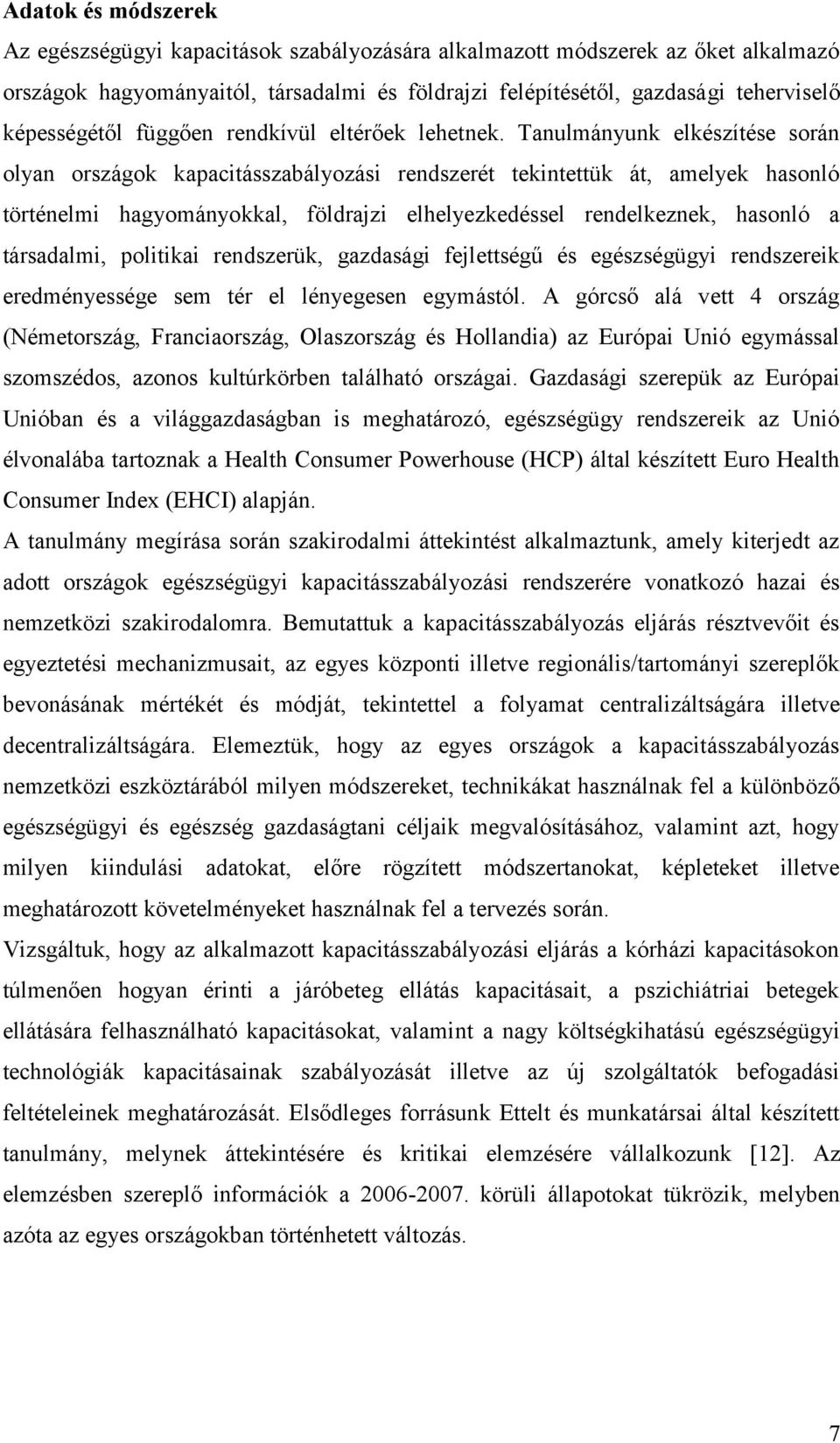 Tanulmányunk elkészítése során olyan országok kapacitásszabályozási rendszerét tekintettük át, amelyek hasonló történelmi hagyományokkal, földrajzi elhelyezkedéssel rendelkeznek, hasonló a
