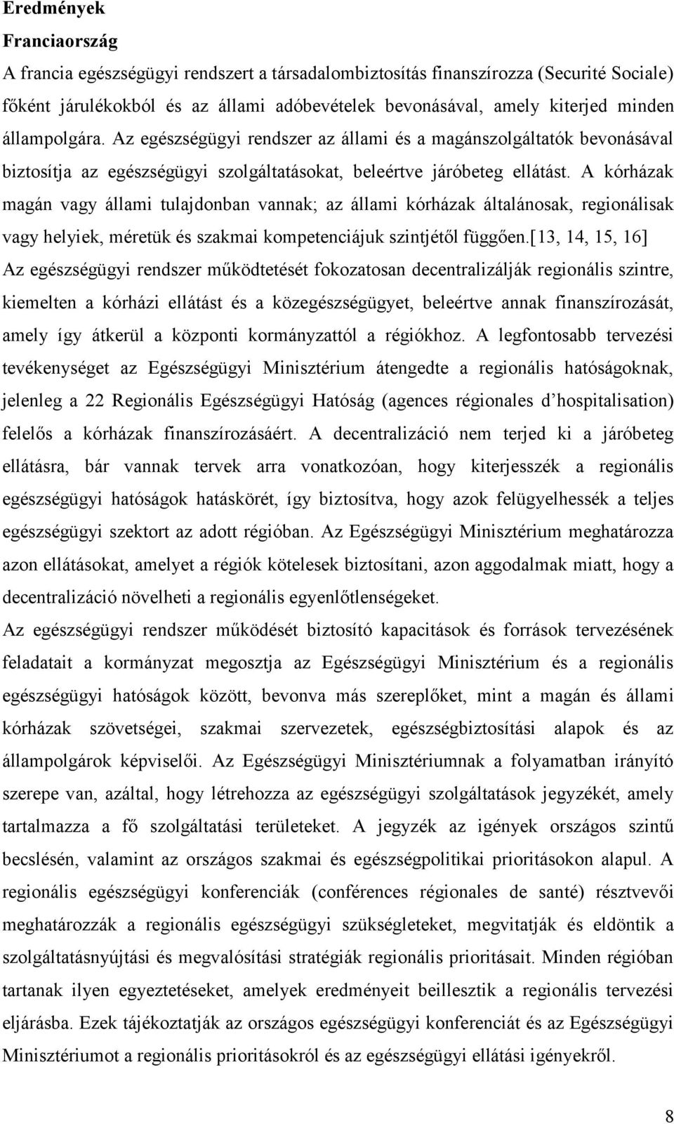 A kórházak magán vagy állami tulajdonban vannak; az állami kórházak általánosak, regionálisak vagy helyiek, méretük és szakmai kompetenciájuk szintjétől függően.