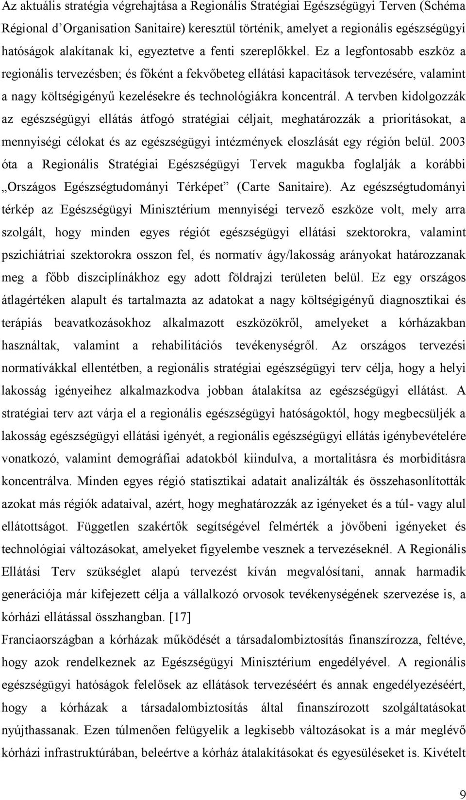 Ez a legfontosabb eszköz a regionális tervezésben; és főként a fekvőbeteg ellátási kapacitások tervezésére, valamint a nagy költségigényű kezelésekre és technológiákra koncentrál.