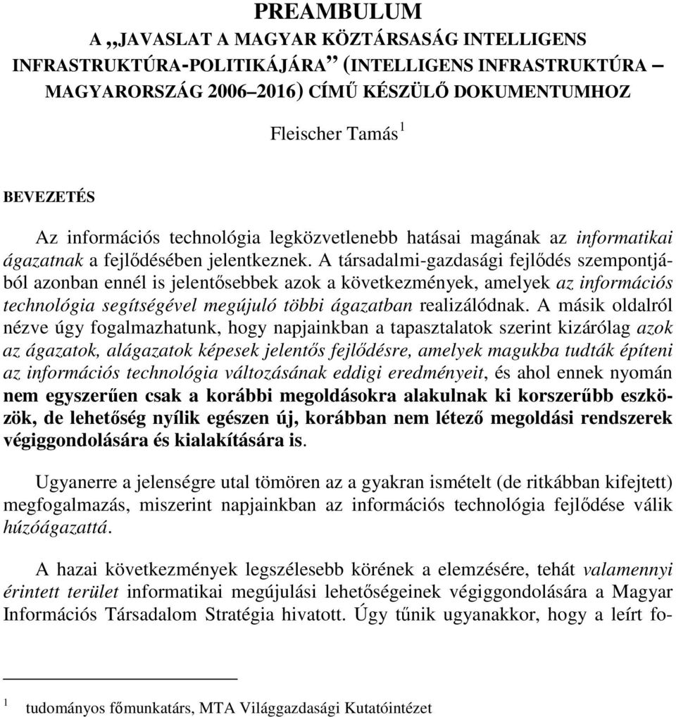 A társadalmi-gazdasági fejlıdés szempontjából azonban ennél is jelentısebbek azok a következmények, amelyek az információs technológia segítségével megújuló többi ágazatban realizálódnak.