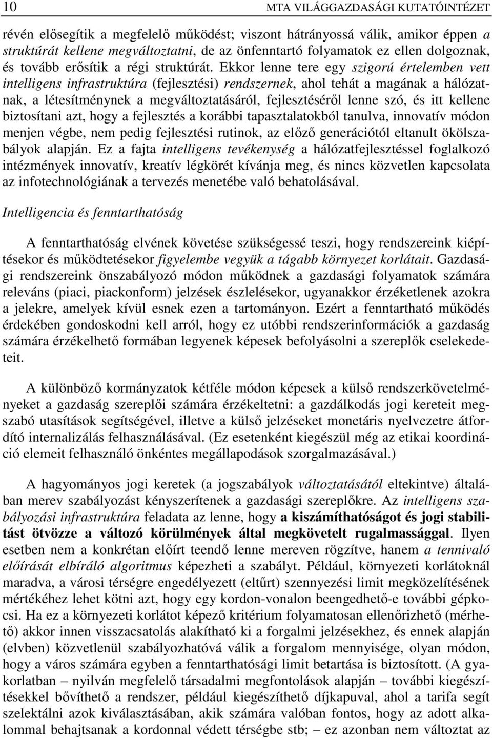 Ekkor lenne tere egy szigorú értelemben vett intelligens infrastruktúra (fejlesztési) rendszernek, ahol tehát a magának a hálózatnak, a létesítménynek a megváltoztatásáról, fejlesztésérıl lenne szó,