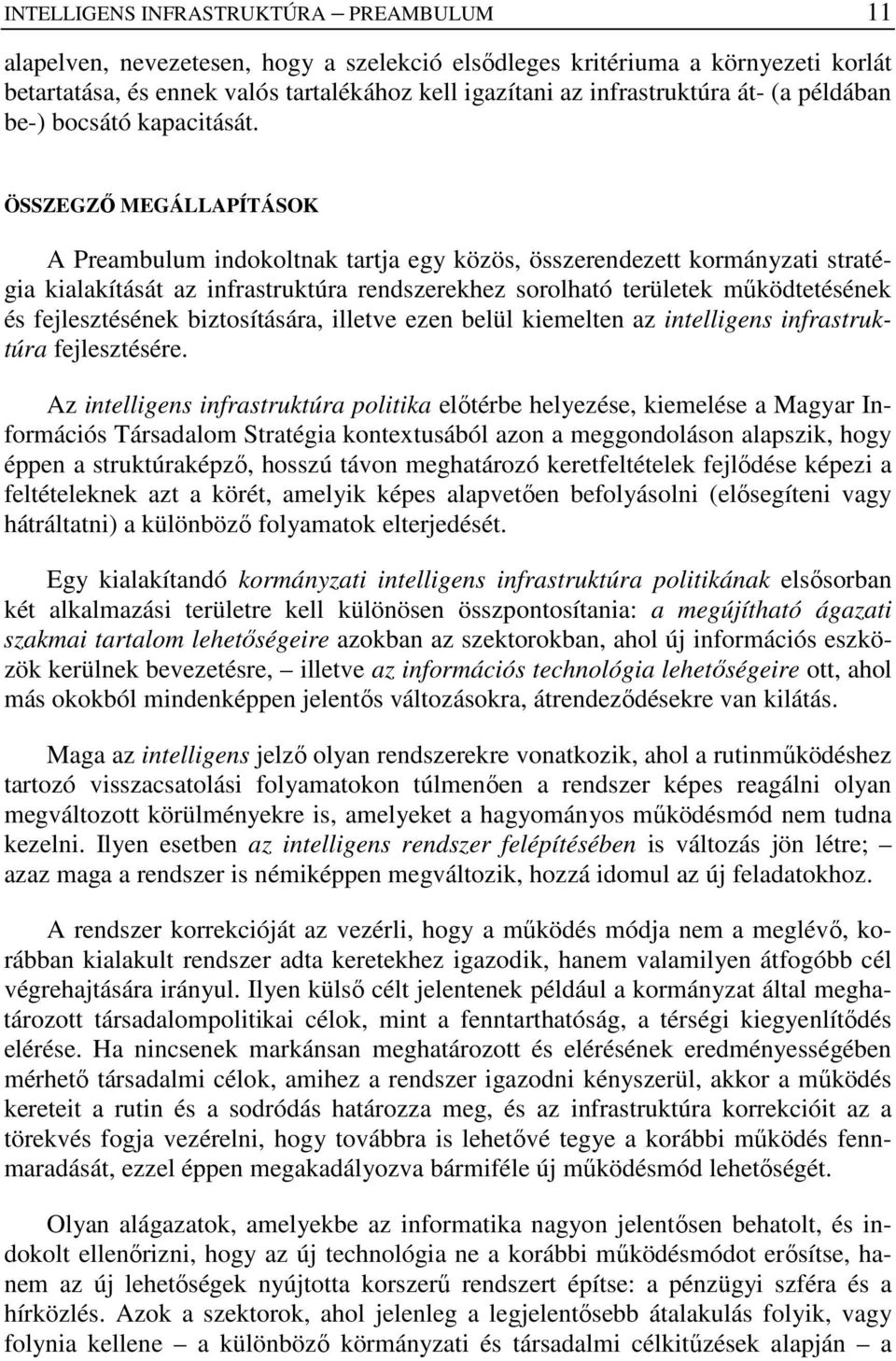 ÖSSZEGZİ MEGÁLLAPÍTÁSOK A Preambulum indokoltnak tartja egy közös, összerendezett kormányzati stratégia kialakítását az infrastruktúra rendszerekhez sorolható területek mőködtetésének és