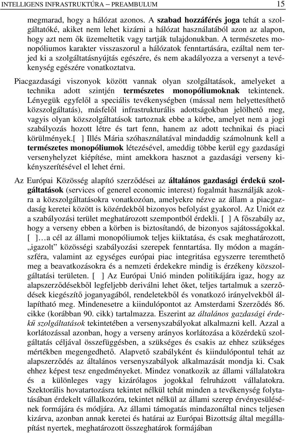 A természetes monopóliumos karakter visszaszorul a hálózatok fenntartására, ezáltal nem terjed ki a szolgáltatásnyújtás egészére, és nem akadályozza a versenyt a tevékenység egészére vonatkoztatva.
