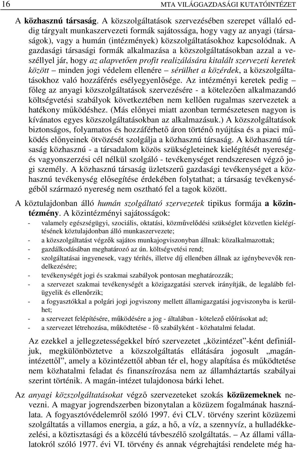 A gazdasági társasági formák alkalmazása a közszolgáltatásokban azzal a veszéllyel jár, hogy az alapvetıen profit realizálására kitalált szervezeti keretek között minden jogi védelem ellenére