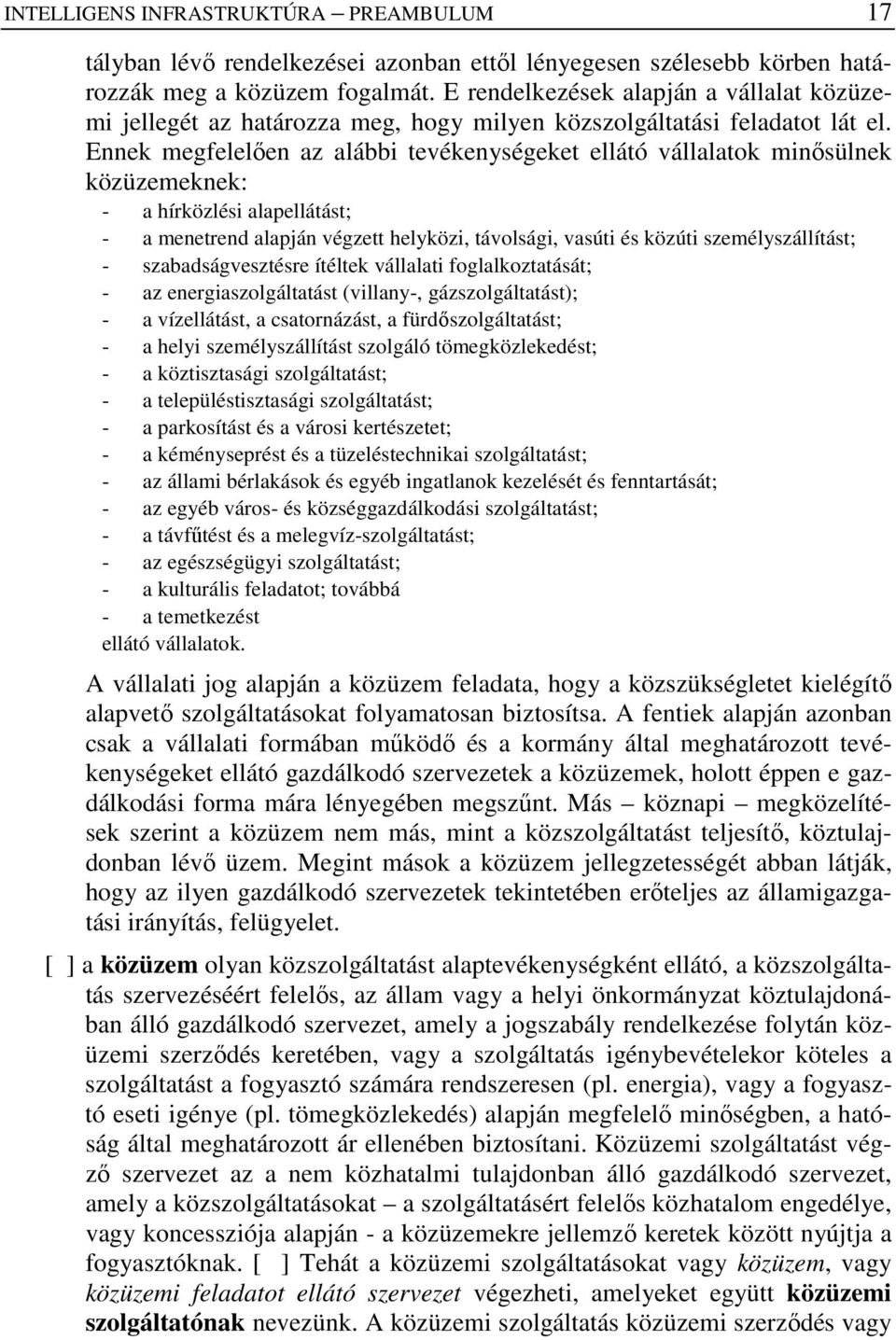 Ennek megfelelıen az alábbi tevékenységeket ellátó vállalatok minısülnek közüzemeknek: - a hírközlési alapellátást; - a menetrend alapján végzett helyközi, távolsági, vasúti és közúti