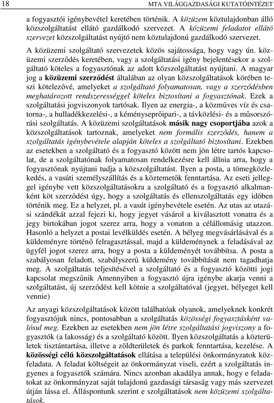 közüzemi szerzıdés keretében, vagy a szolgáltatási igény bejelentésekor a szolgáltató köteles a fogyasztónak az adott közszolgáltatást nyújtani.