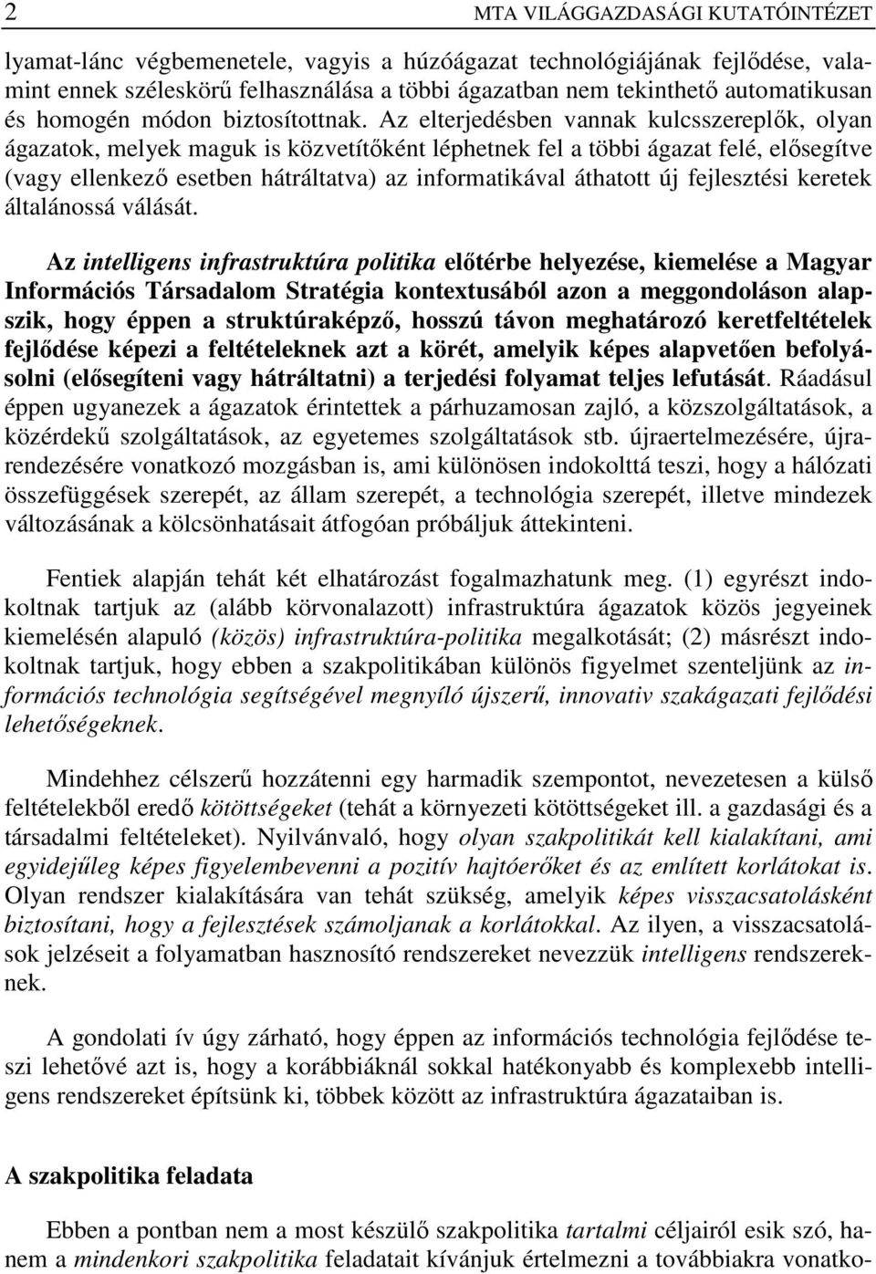 Az elterjedésben vannak kulcsszereplık, olyan ágazatok, melyek maguk is közvetítıként léphetnek fel a többi ágazat felé, elısegítve (vagy ellenkezı esetben hátráltatva) az informatikával áthatott új