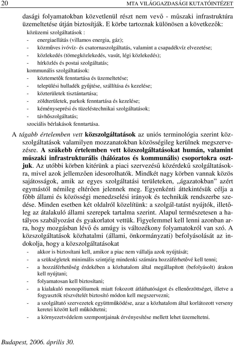 közlekedés (tömegközlekedés, vasút, légi közlekedés); - hírközlés és postai szolgáltatás; kommunális szolgáltatások: - köztemetık fenntartása és üzemeltetése; - települési hulladék győjtése,