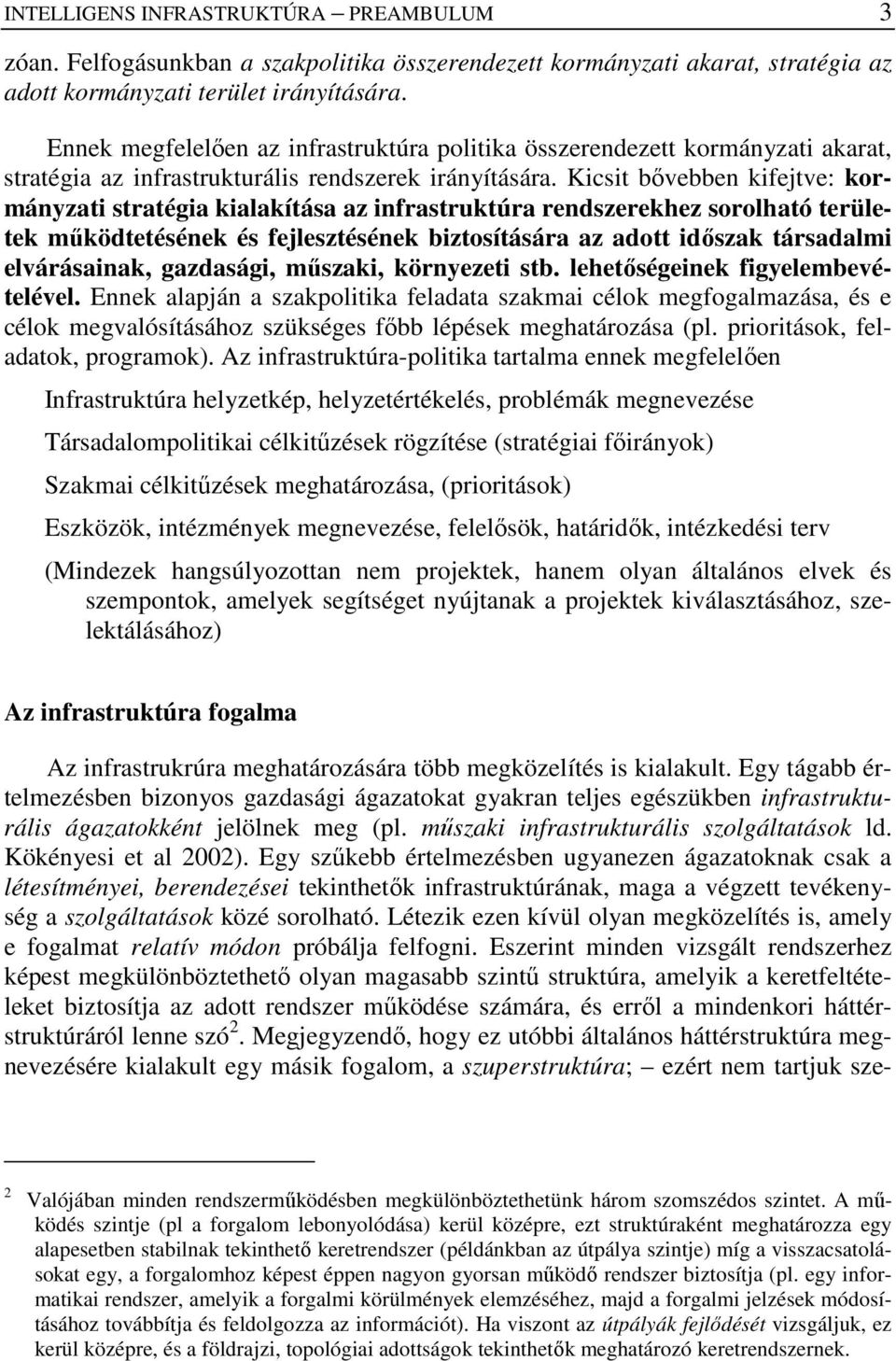 Kicsit bıvebben kifejtve: kormányzati stratégia kialakítása az infrastruktúra rendszerekhez sorolható területek mőködtetésének és fejlesztésének biztosítására az adott idıszak társadalmi