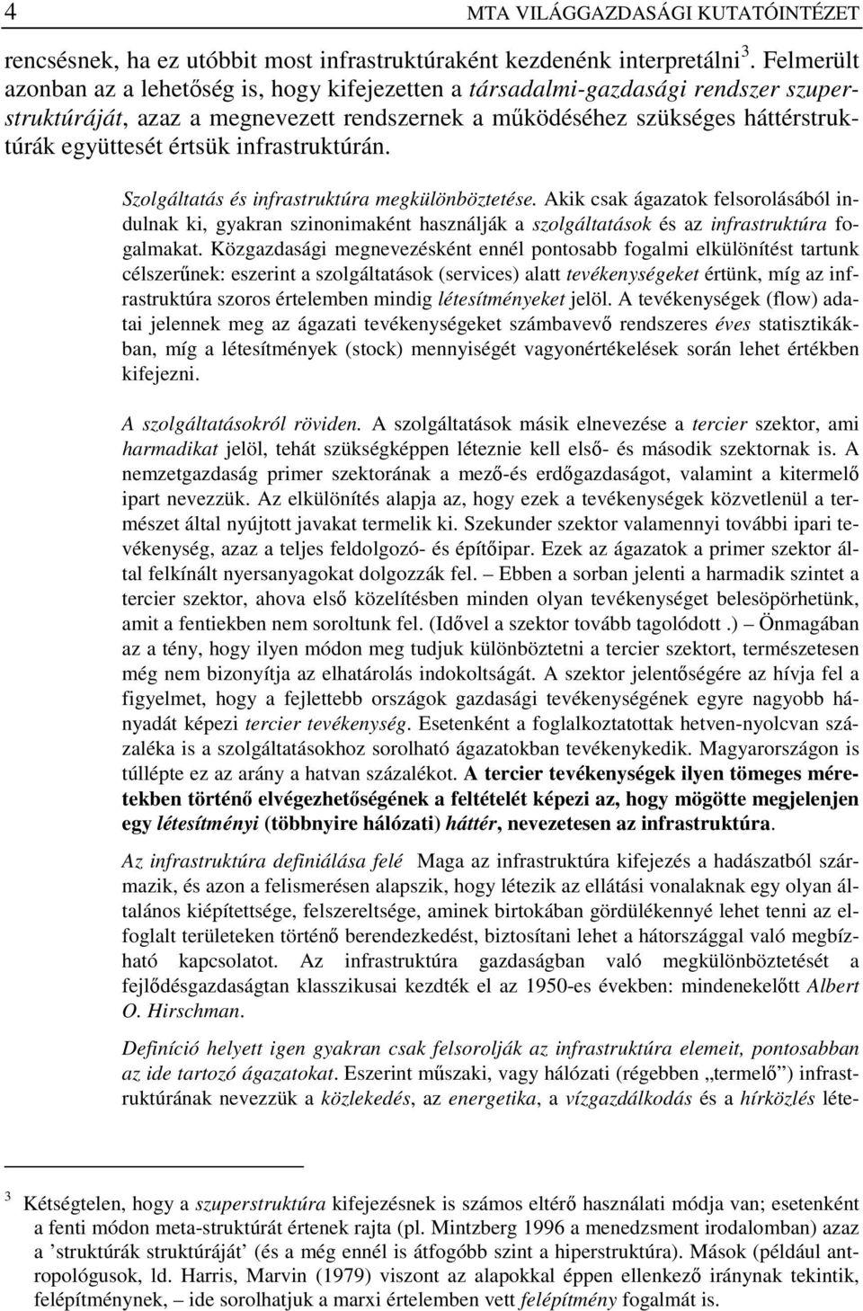 infrastruktúrán. Szolgáltatás és infrastruktúra megkülönböztetése. Akik csak ágazatok felsorolásából indulnak ki, gyakran szinonimaként használják a szolgáltatások és az infrastruktúra fogalmakat.