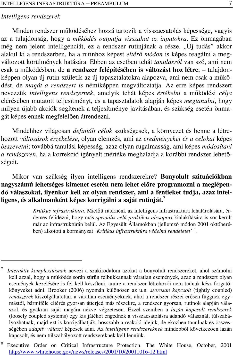Új tudás akkor alakul ki a rendszerben, ha a rutinhoz képest eltérı módon is képes reagálni a megváltozott körülmények hatására.
