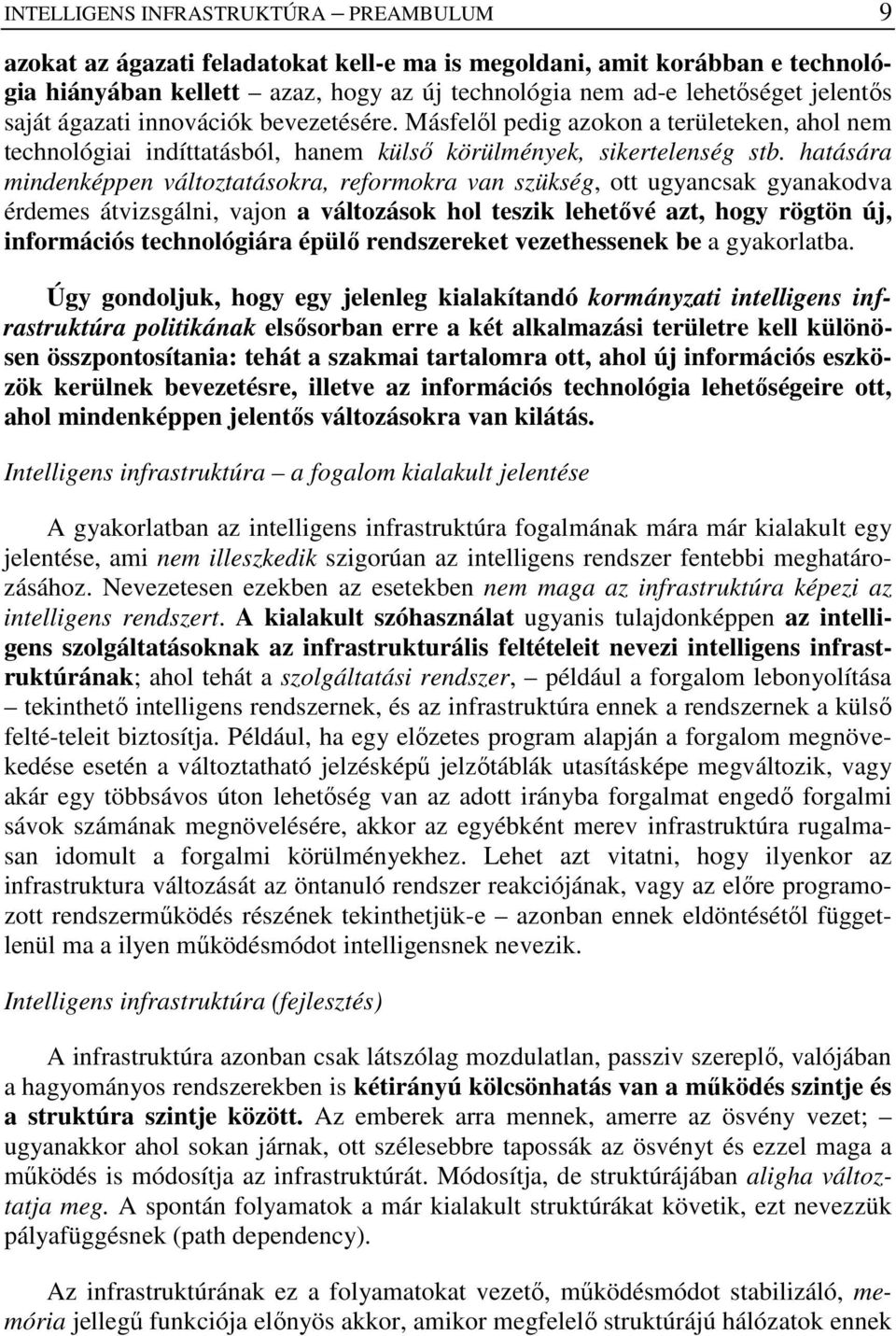 hatására mindenképpen változtatásokra, reformokra van szükség, ott ugyancsak gyanakodva érdemes átvizsgálni, vajon a változások hol teszik lehetıvé azt, hogy rögtön új, információs technológiára
