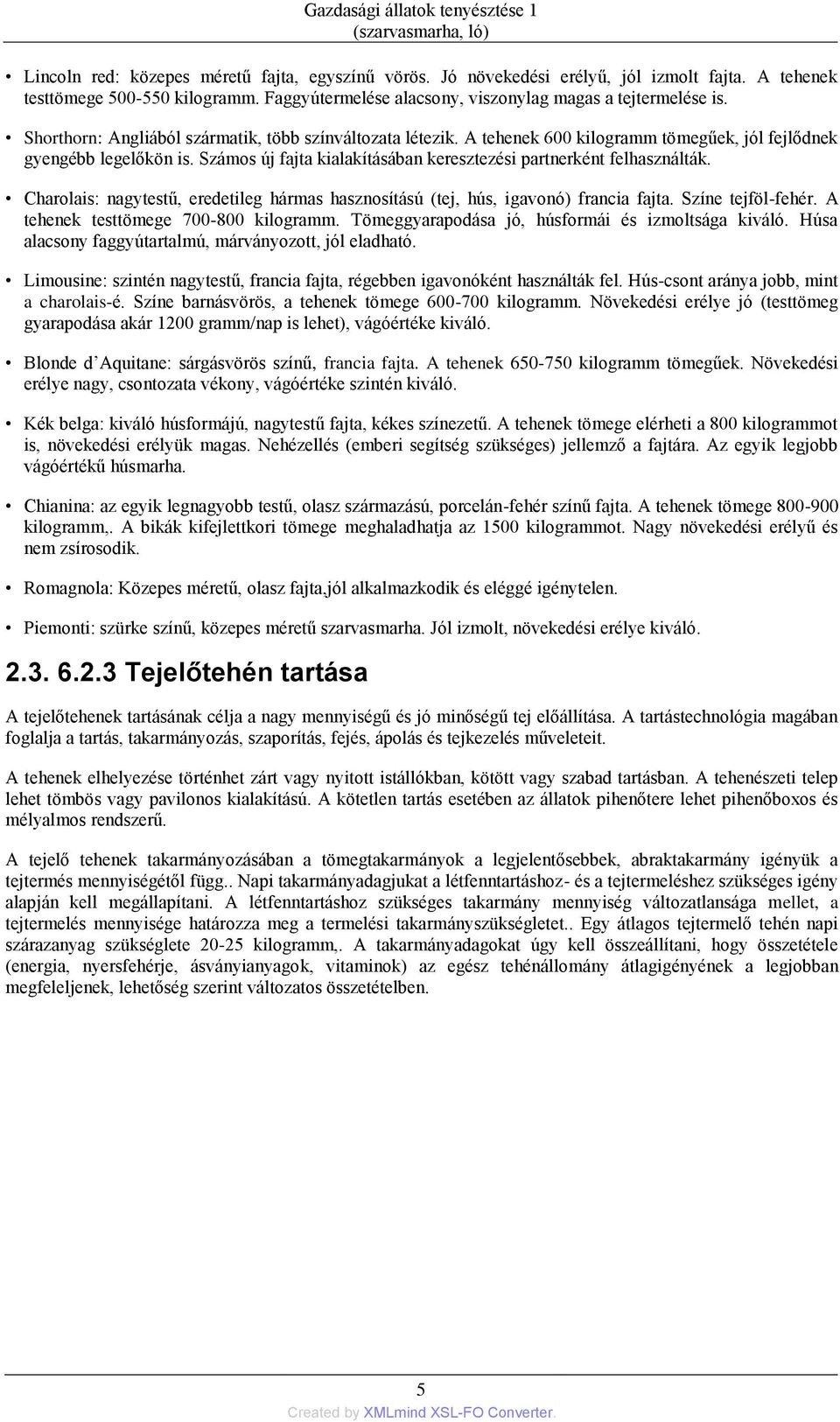 Számos új fajta kialakításában keresztezési partnerként felhasználták. Charolais: nagytestű, eredetileg hármas hasznosítású (tej, hús, igavonó) francia fajta. Színe tejföl-fehér.